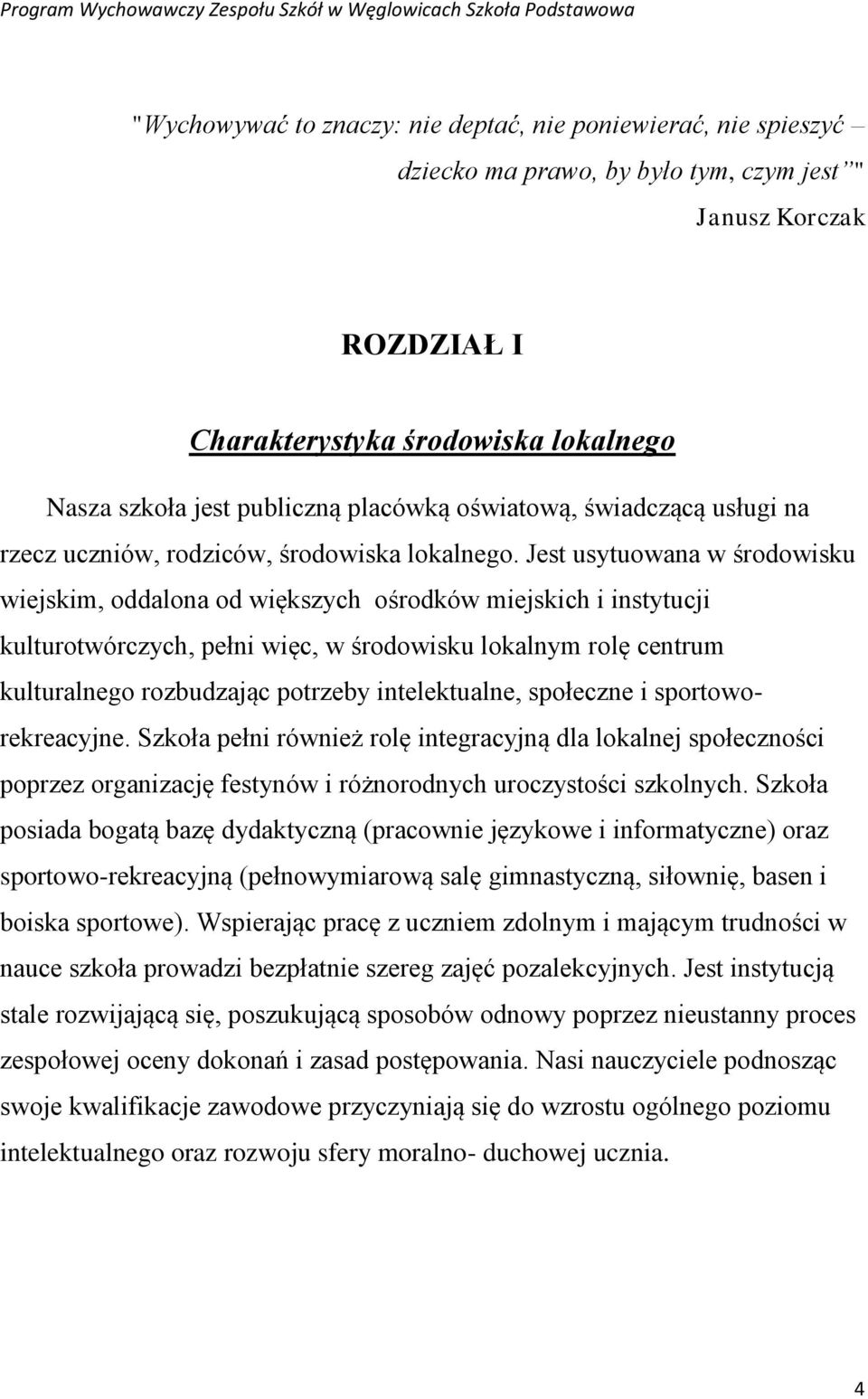 Jest usytuowana w środowisku wiejskim, oddalona od większych ośrodków miejskich i instytucji kulturotwórczych, pełni więc, w środowisku lokalnym rolę centrum kulturalnego rozbudzając potrzeby