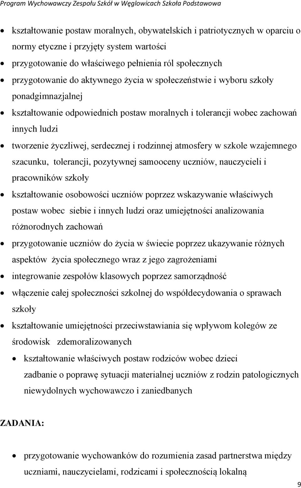 szkole wzajemnego szacunku, tolerancji, pozytywnej samooceny uczniów, nauczycieli i pracowników szkoły kształtowanie osobowości uczniów poprzez wskazywanie właściwych postaw wobec siebie i innych