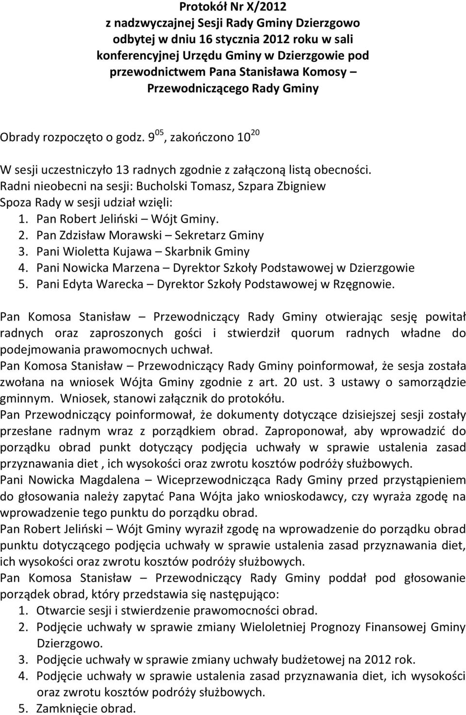 Radni nieobecni na sesji: Bucholski Tomasz, Szpara Zbigniew Spoza Rady w sesji udział wzięli: 1. Pan Robert Jeliński Wójt Gminy. 2. Pan Zdzisław Morawski Sekretarz Gminy 3.