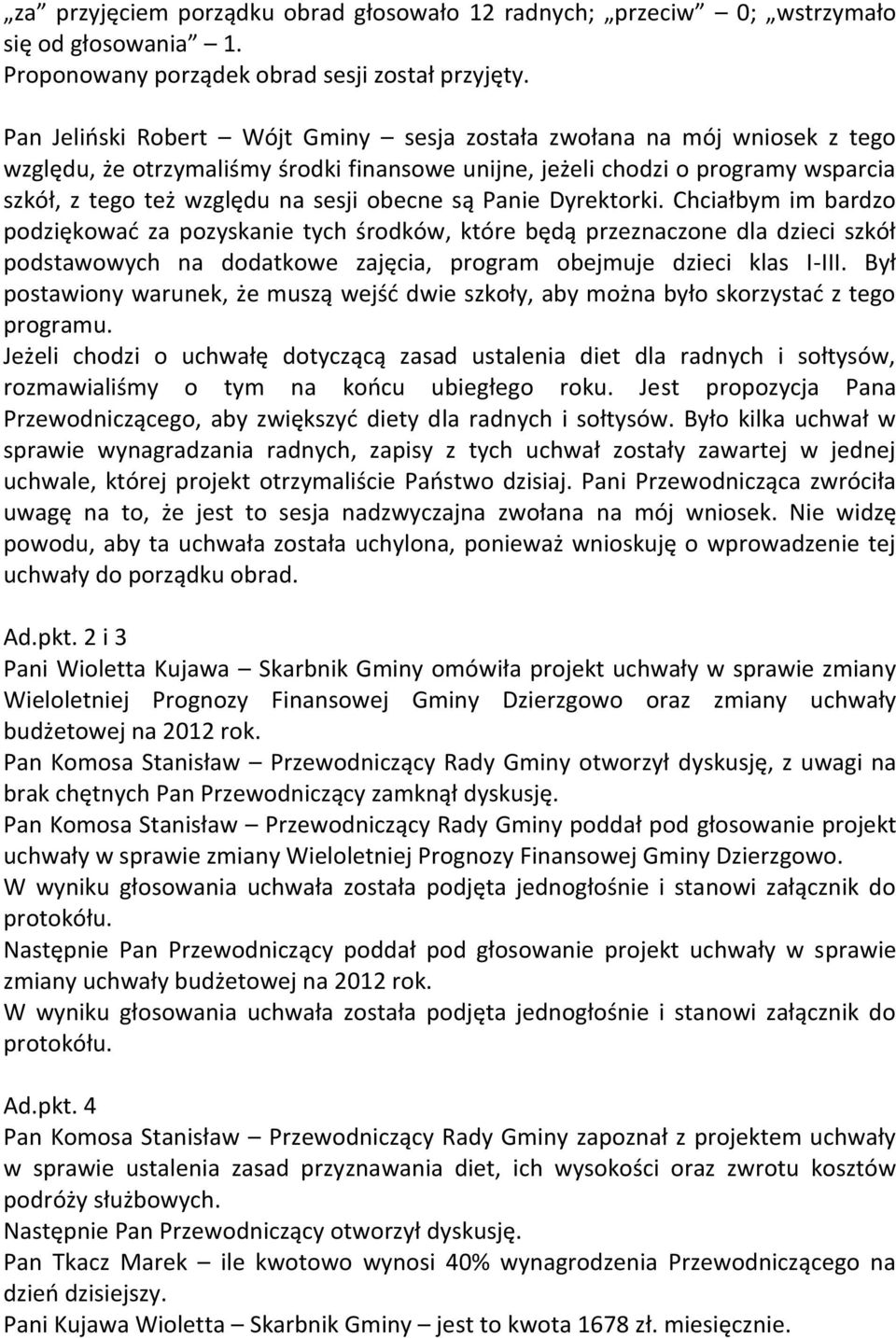 obecne są Panie Dyrektorki. Chciałbym im bardzo podziękować za pozyskanie tych środków, które będą przeznaczone dla dzieci szkół podstawowych na dodatkowe zajęcia, program obejmuje dzieci klas I-III.