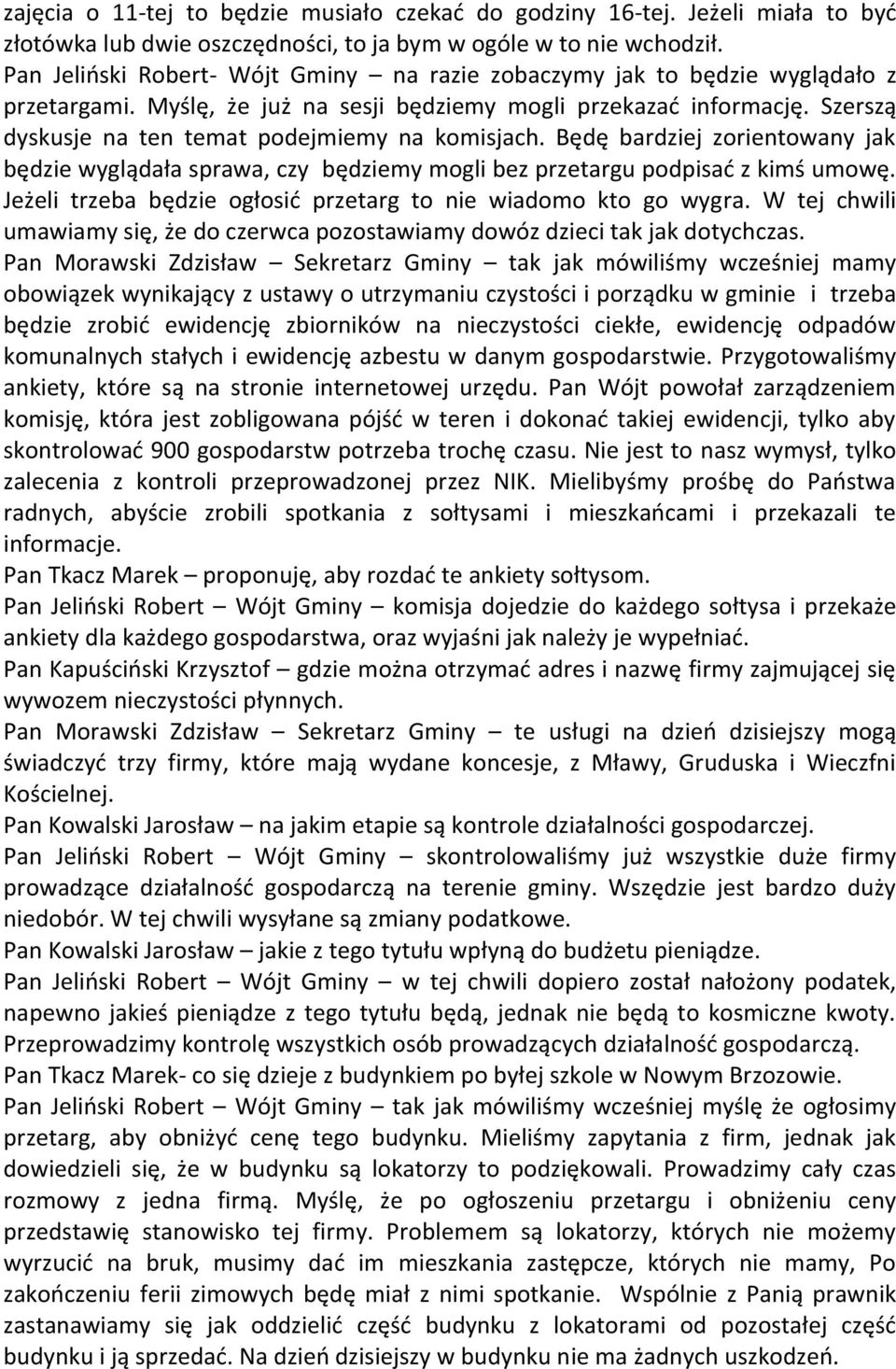 Szerszą dyskusje na ten temat podejmiemy na komisjach. Będę bardziej zorientowany jak będzie wyglądała sprawa, czy będziemy mogli bez przetargu podpisać z kimś umowę.