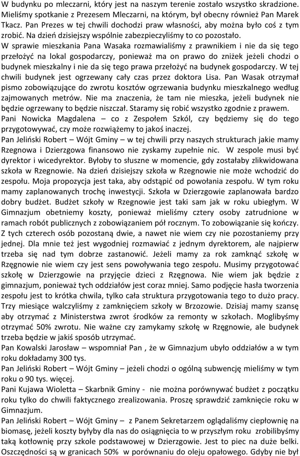 W sprawie mieszkania Pana Wasaka rozmawialiśmy z prawnikiem i nie da się tego przełożyć na lokal gospodarczy, ponieważ ma on prawo do zniżek jeżeli chodzi o budynek mieszkalny i nie da się tego prawa