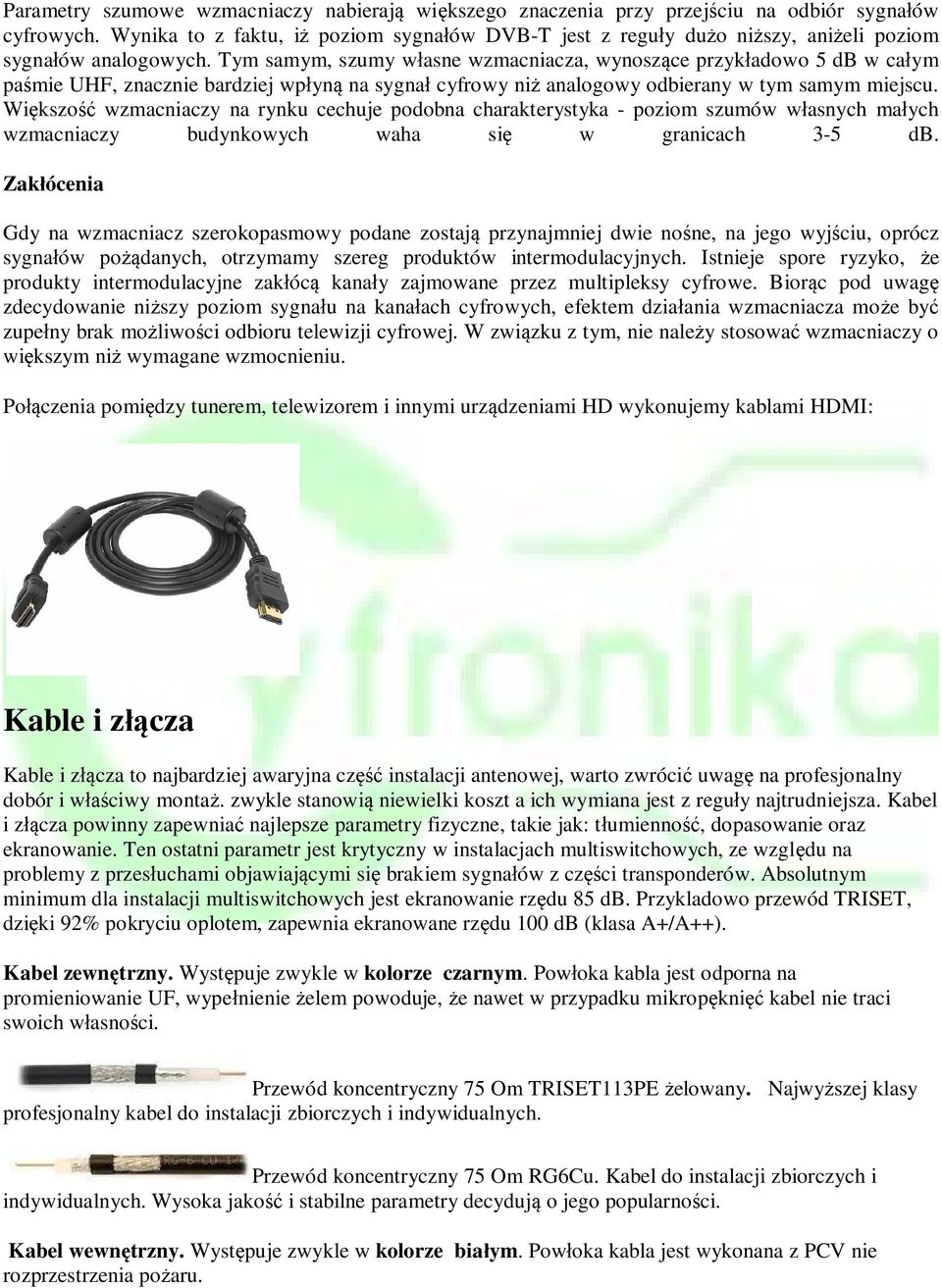 Tym samym, szumy wasne wzmacniacza, wynoszce przykadowo 5 db w caym pamie UHF, znacznie bardziej wpyn na sygna cyfrowy ni analogowy odbierany w tym samym miejscu.