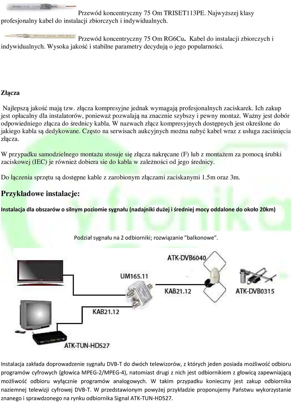 Ich zakup jest opacalny dla instalatorów, poniewa pozwalaj na znacznie szybszy i pewny monta. Wany jest dobór odpowiedniego zcza do rednicy kabla.