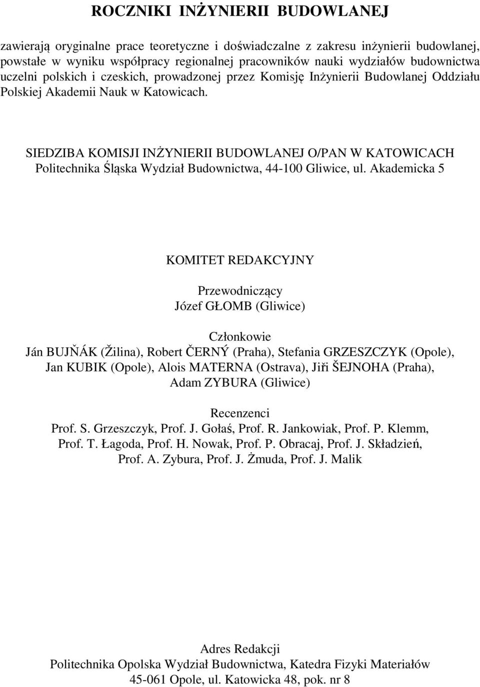Aadema 5 KOMITET REDAKCYJNY Przewodnząy Józef GŁOMB (Glwe) Członowe Ján BUJŇÁK (Žlna) Robert ČERNÝ (Praha) Stefana GRZESZCZYK (Opole) Jan KUBIK (Opole) Alos MATERNA (Ostrava) Jř ŠEJNOHA (Praha) Adam
