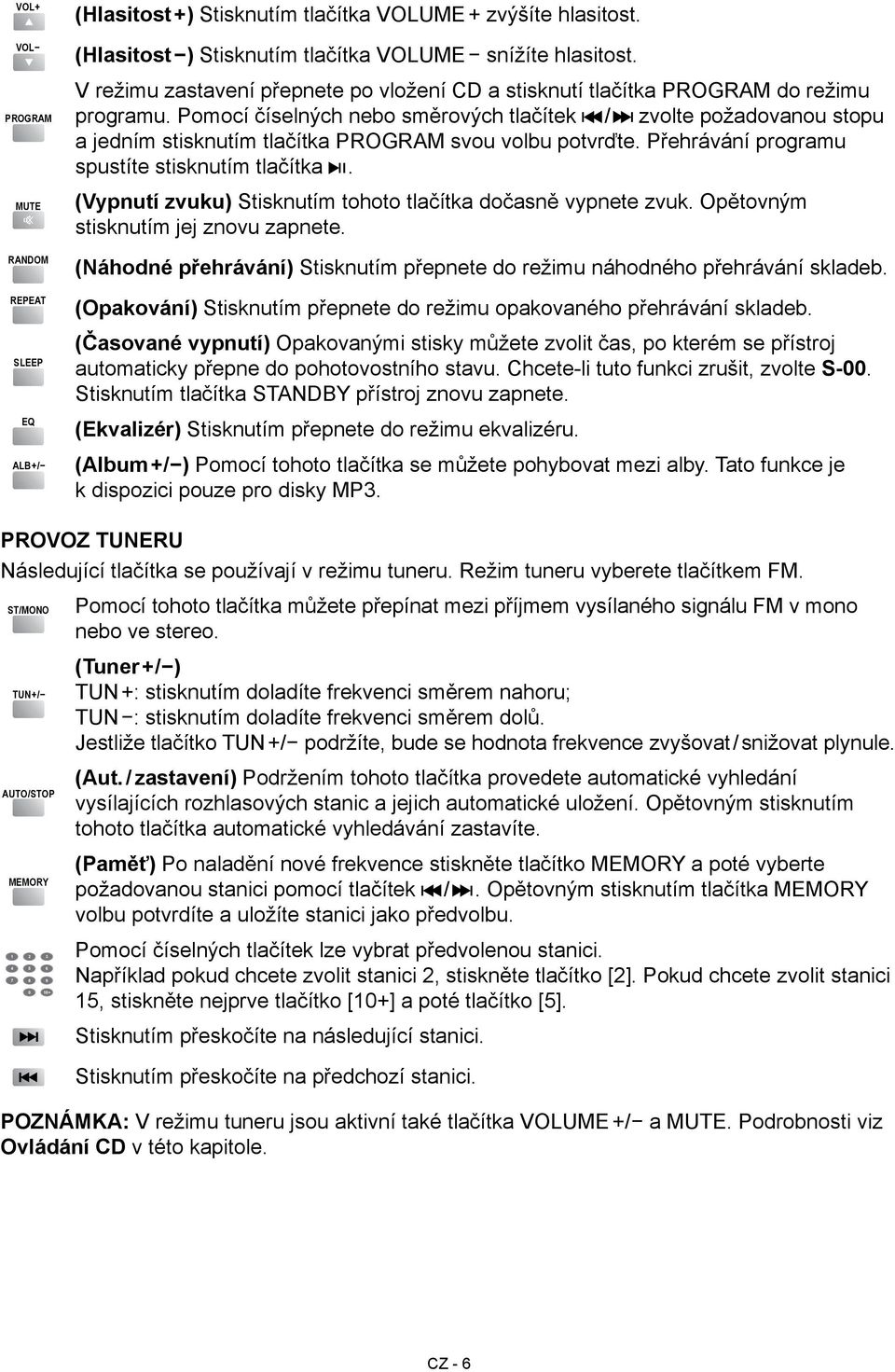 Pomocí číselných nebo směrových tlačítek / zvolte požadovanou stopu a jedním stisknutím tlačítka PROGRAM svou volbu potvrďte. Přehrávání programu spustíte stisknutím tlačítka.