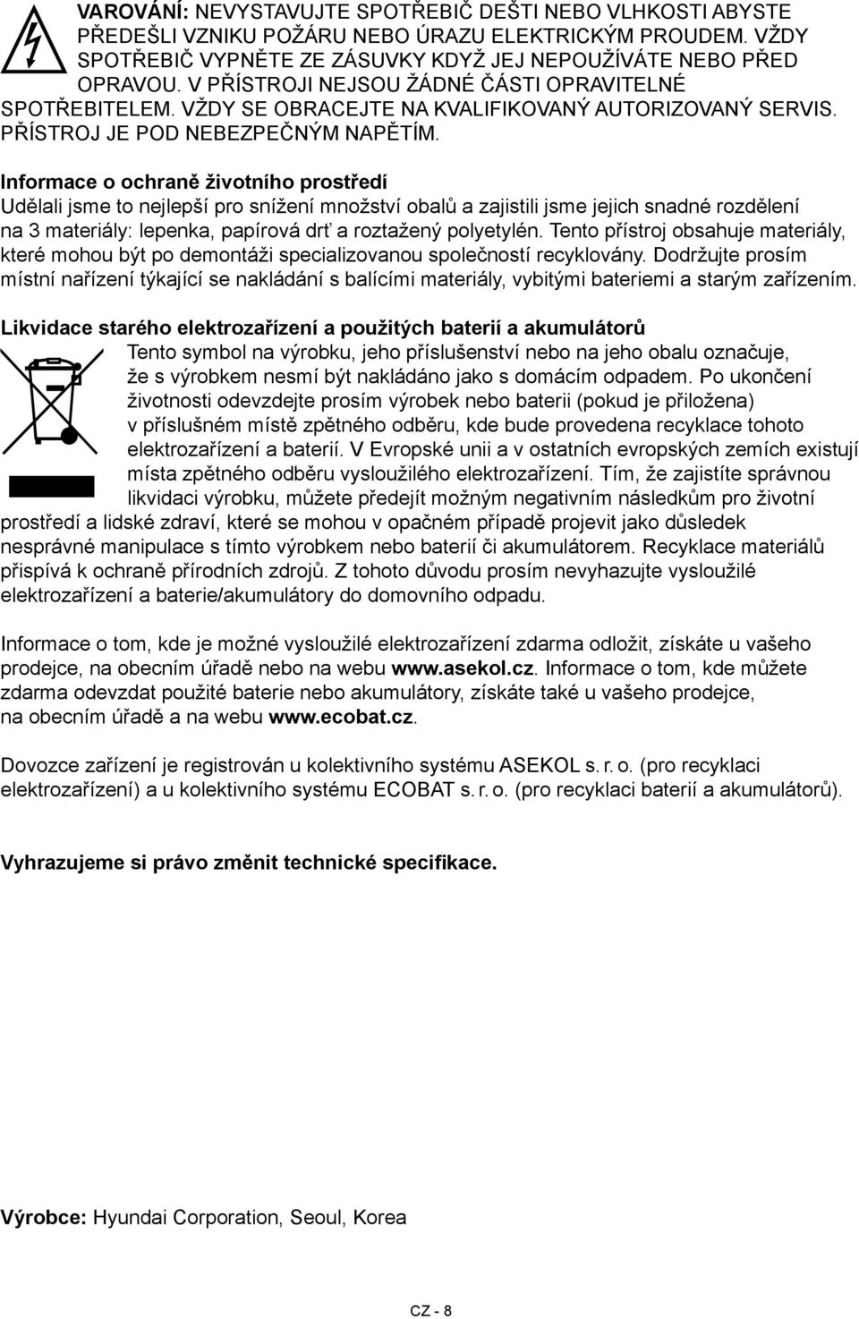 Informace o ochraně životního prostředí Udělali jsme to nejlepší pro snížení množství obalů a zajistili jsme jejich snadné rozdělení na 3 materiály: lepenka, papírová drť a roztažený polyetylén.