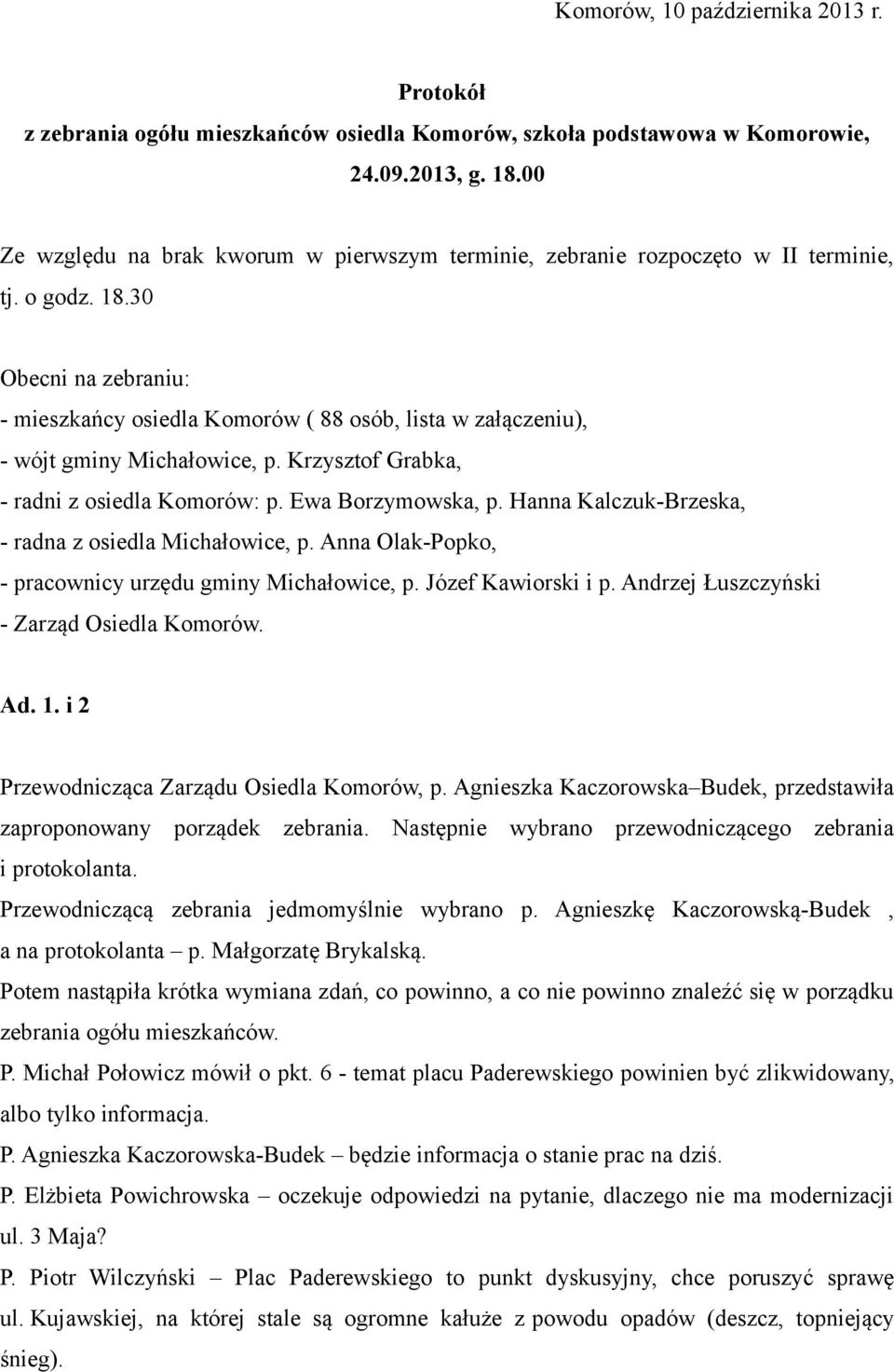 30 Obecni na zebraniu: - mieszkańcy osiedla Komorów ( 88 osób, lista w załączeniu), - wójt gminy Michałowice, p. Krzysztof Grabka, - radni z osiedla Komorów: p. Ewa Borzymowska, p.