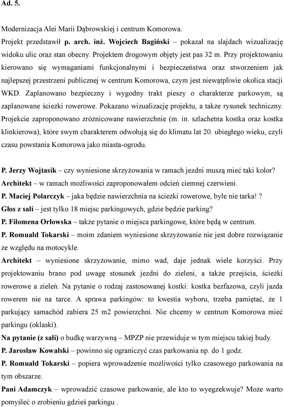 Przy projektowaniu kierowano się wymaganiami funkcjonalnymi i bezpieczeństwa oraz stworzeniem jak najlepszej przestrzeni publicznej w centrum Komorowa, czym jest niewątpliwie okolica stacji WKD.
