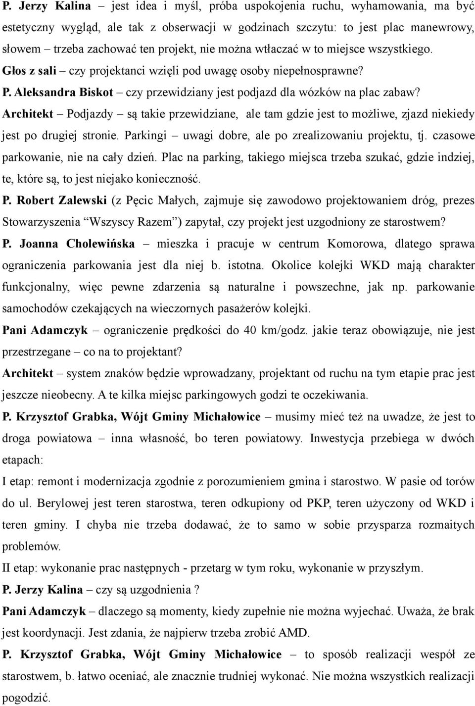 Architekt Podjazdy są takie przewidziane, ale tam gdzie jest to możliwe, zjazd niekiedy jest po drugiej stronie. Parkingi uwagi dobre, ale po zrealizowaniu projektu, tj.