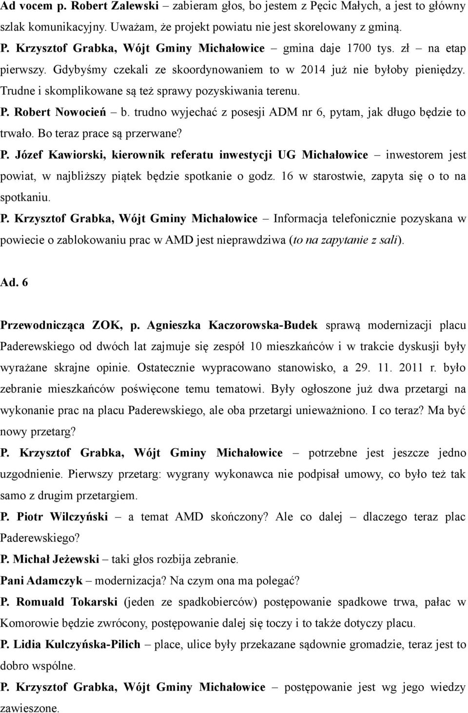 trudno wyjechać z posesji ADM nr 6, pytam, jak długo będzie to trwało. Bo teraz prace są przerwane? P.