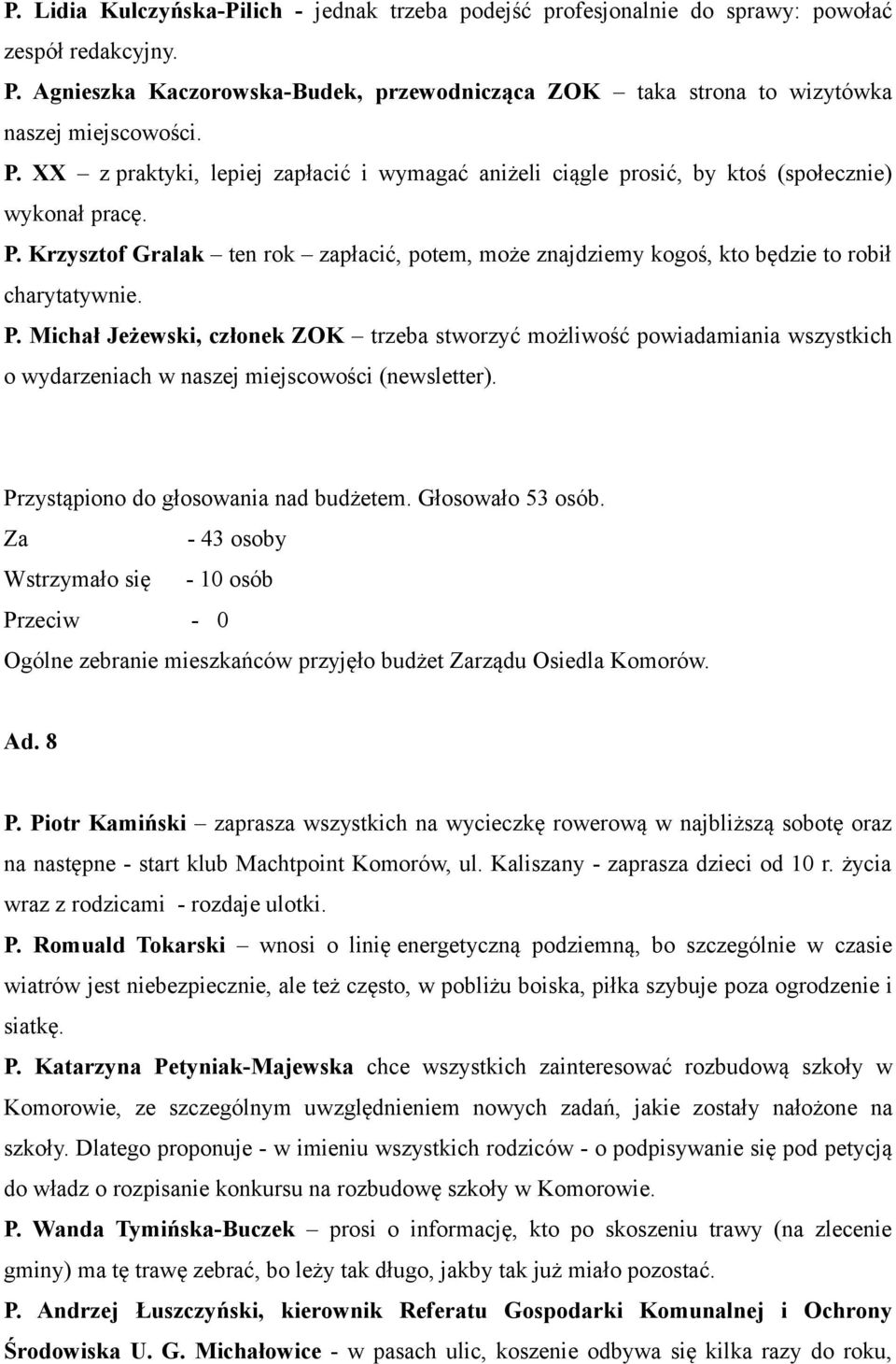 Krzysztof Gralak ten rok zapłacić, potem, może znajdziemy kogoś, kto będzie to robił charytatywnie. P.