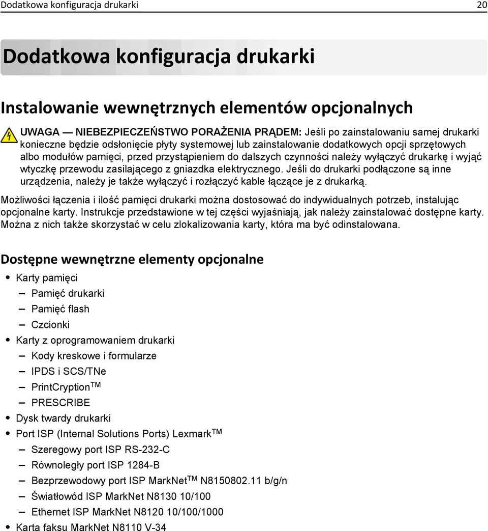 wtyczkę przewodu zasilającego z gniazdka elektrycznego. Jeśli do drukarki podłączone są inne urządzenia, należy je także wyłączyć i rozłączyć kable łączące je z drukarką.