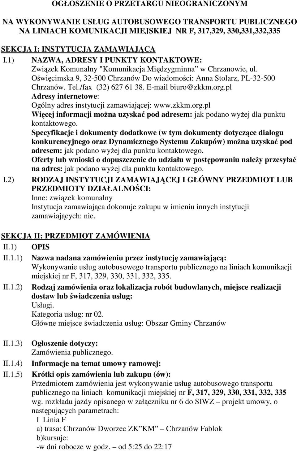 /fax (32) 627 61 38. E-mail biuro@zkkm.org.pl Adresy internetowe: Ogólny adres instytucji zamawiającej: www.zkkm.org.pl Więcej informacji można uzyskać pod adresem: jak podano wyżej dla punktu kontaktowego.