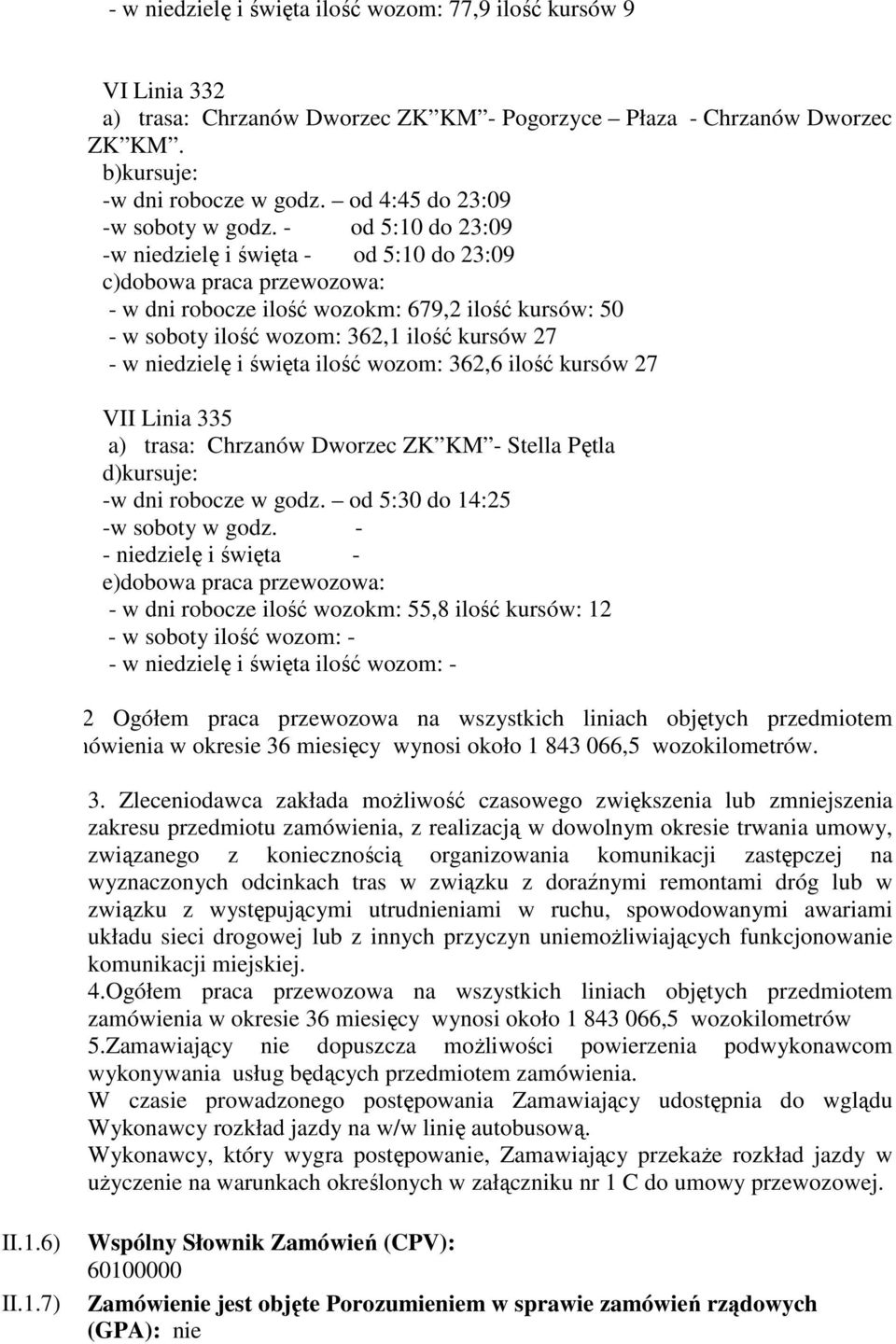- od 5:10 do 23:09 -w niedzielę i święta - od 5:10 do 23:09 - w dni robocze ilość wozokm: 679,2 ilość kursów: 50 - w soboty ilość wozom: 362,1 ilość kursów 27 - w niedzielę i święta ilość wozom:
