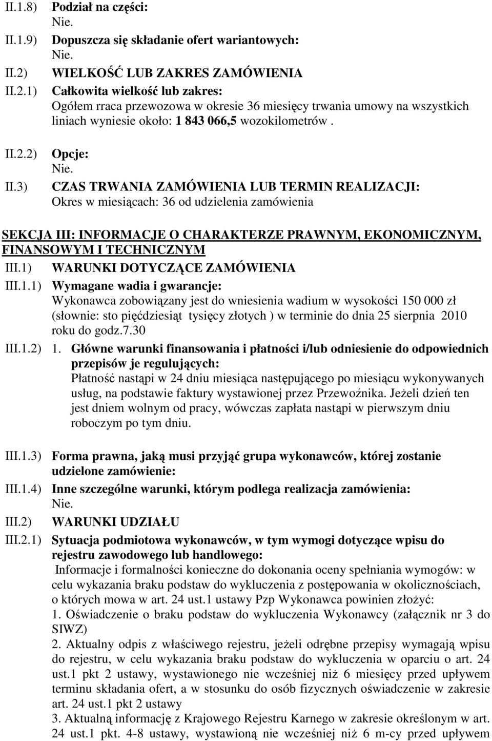 3) Podział na części: Dopuszcza się składanie ofert wariantowych: WIELKOŚĆ LUB ZAKRES ZAMÓWIENIA Całkowita wielkość lub zakres: Ogółem rraca przewozowa w okresie 36 miesięcy trwania umowy na