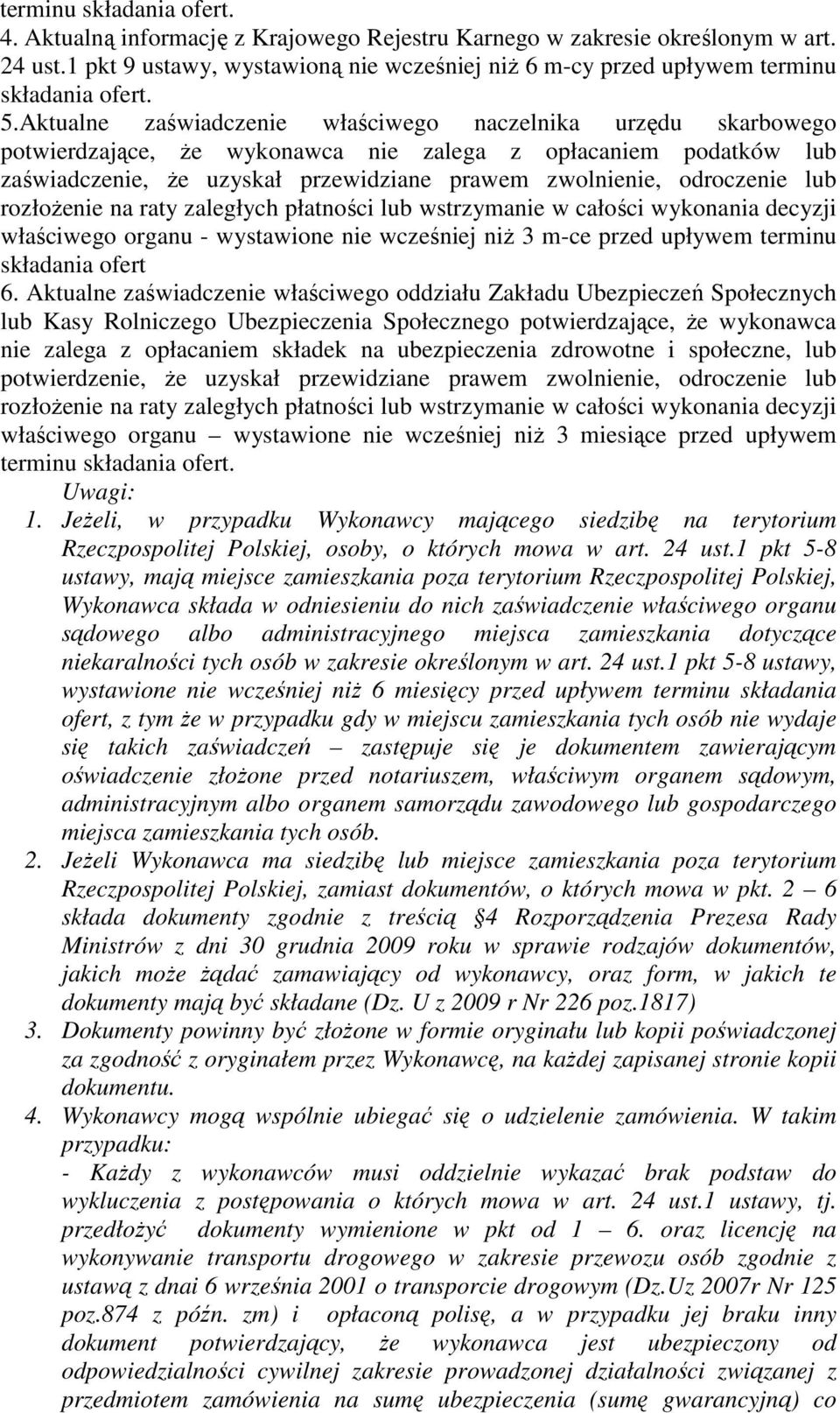Aktualne zaświadczenie właściwego naczelnika urzędu skarbowego potwierdzające, że wykonawca nie zalega z opłacaniem podatków lub zaświadczenie, że uzyskał przewidziane prawem zwolnienie, odroczenie