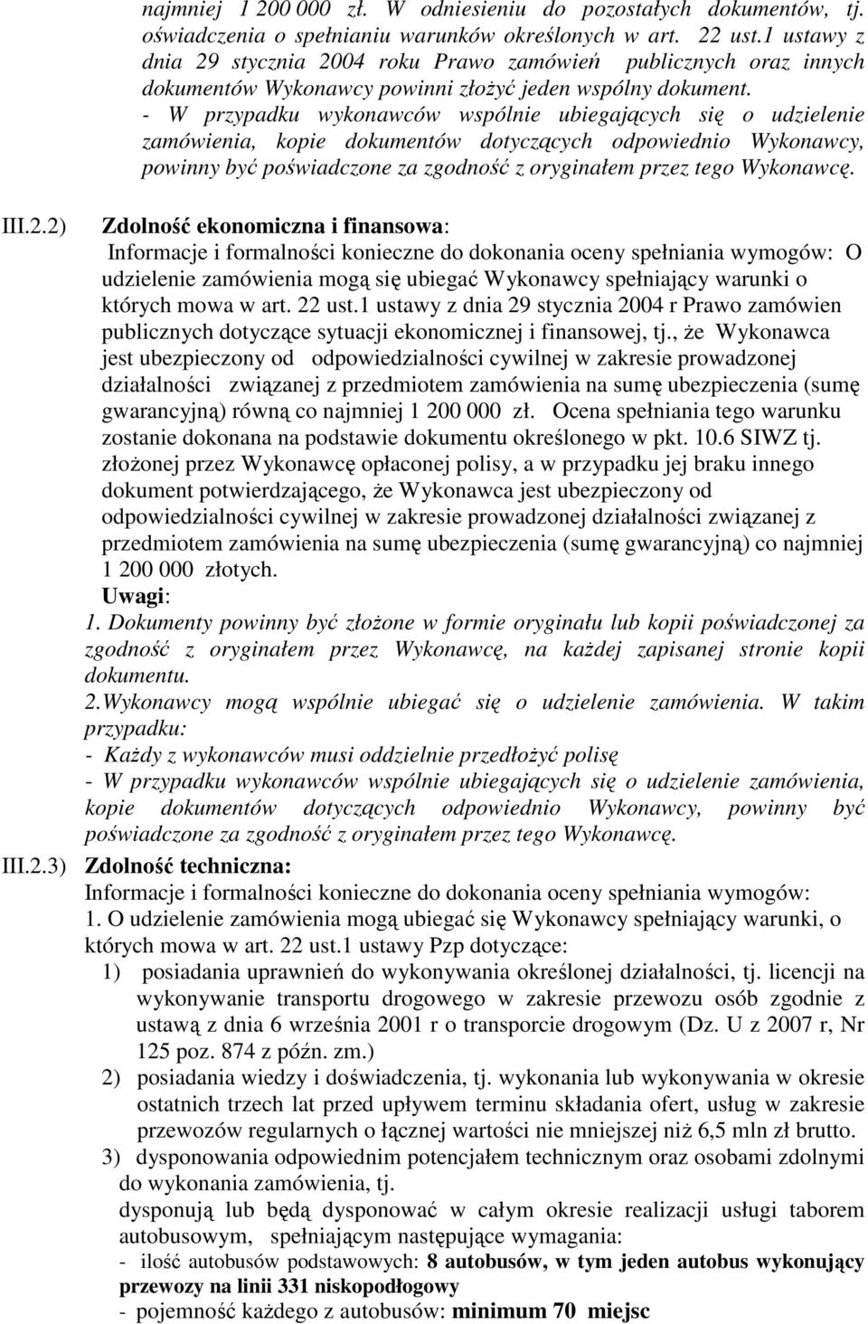 - W przypadku wykonawców wspólnie ubiegających się o udzielenie zamówienia, kopie dokumentów dotyczących odpowiednio Wykonawcy, powinny być poświadczone za zgodność z oryginałem przez tego Wykonawcę.