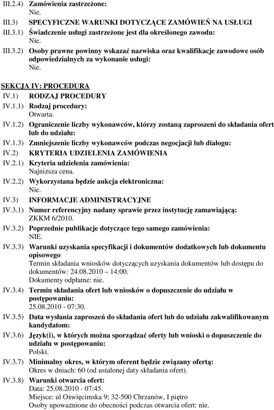 2) KRYTERIA UDZIELENIA ZAMÓWIENIA IV.2.1) Kryteria udzielenia zamówienia: Najniższa cena. IV.2.2) Wykorzystana będzie aukcja elektroniczna: IV.3)