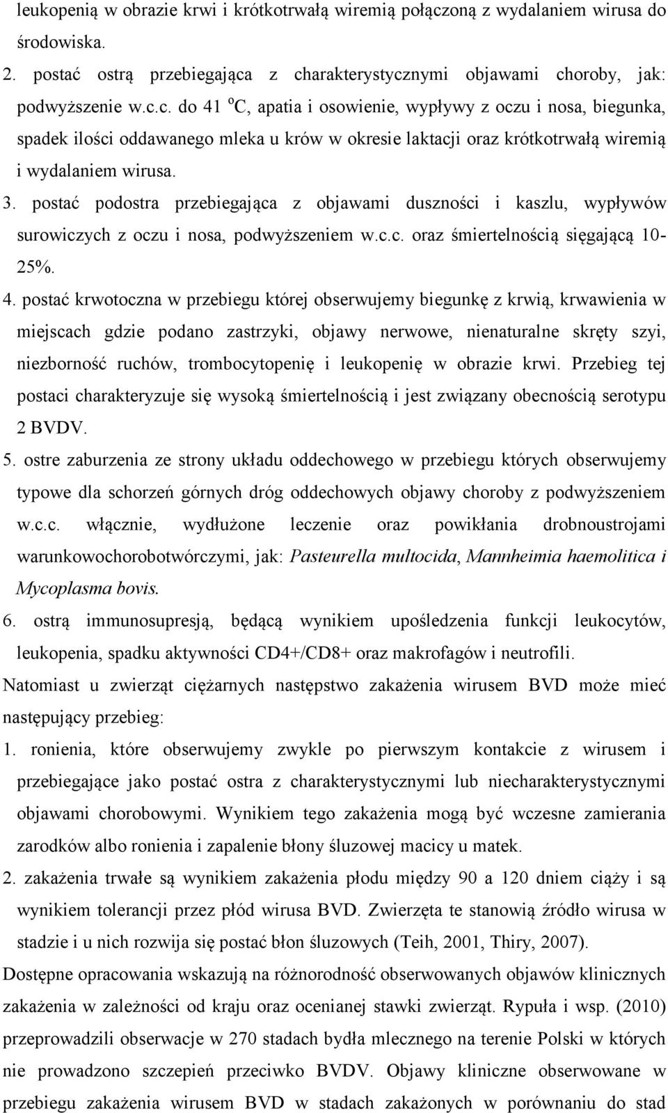 z charakterystycznymi objawami choroby, jak: podwyższenie w.c.c. do 41 o C, apatia i osowienie, wypływy z oczu i nosa, biegunka, spadek ilości oddawanego mleka u krów w okresie laktacji oraz krótkotrwałą wiremią i wydalaniem wirusa.