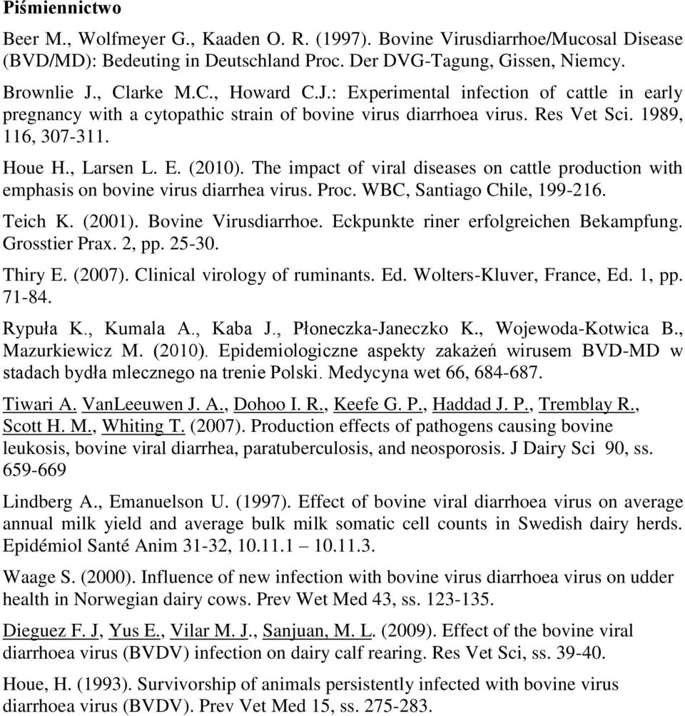 The impact of viral diseases on cattle production with emphasis on bovine virus diarrhea virus. Proc. WBC, Santiago Chile, 199-216. Teich K. (2001). Bovine Virusdiarrhoe.