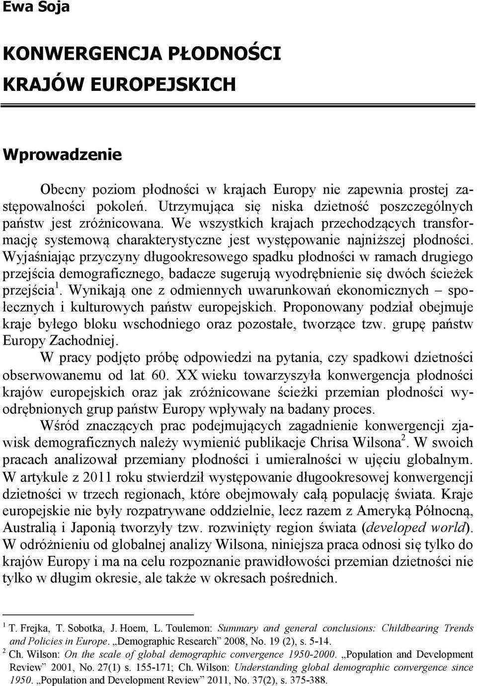 Wyjaśniając przyczyny długookresowego spadku płodności w ramach drugiego przejścia demograficznego, badacze sugerują wyodrębnienie się dwóch ścieżek przejścia 1.