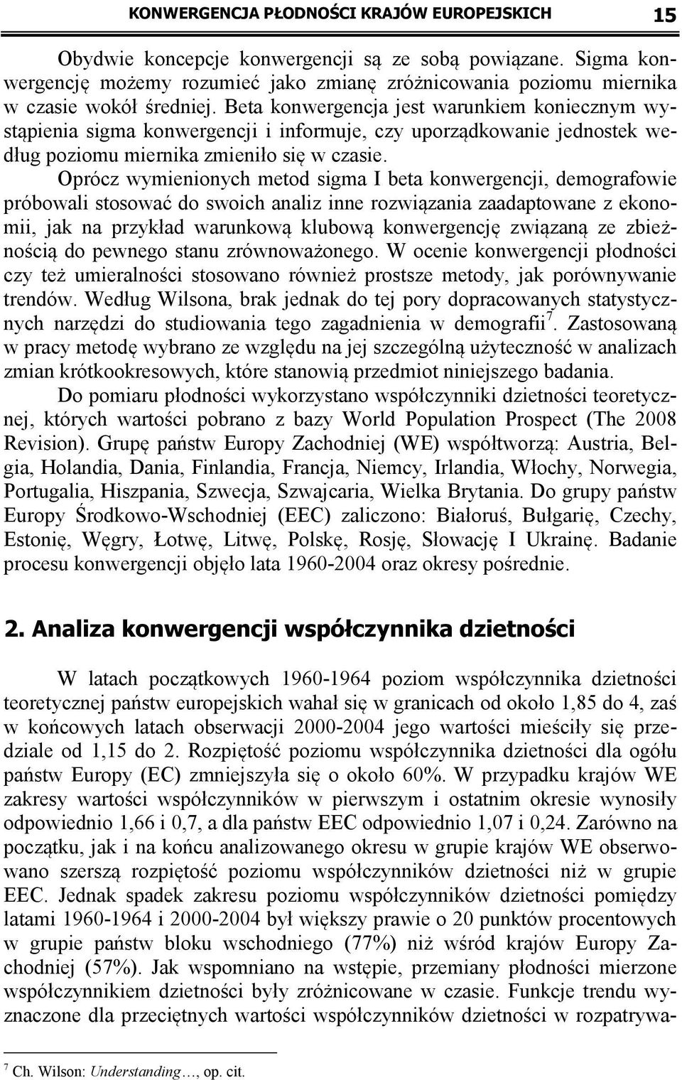 Beta konwergencja jest warunkiem koniecznym wystąpienia sigma konwergencji i informuje, czy uporządkowanie jednostek według poziomu miernika zmieniło się w czasie.
