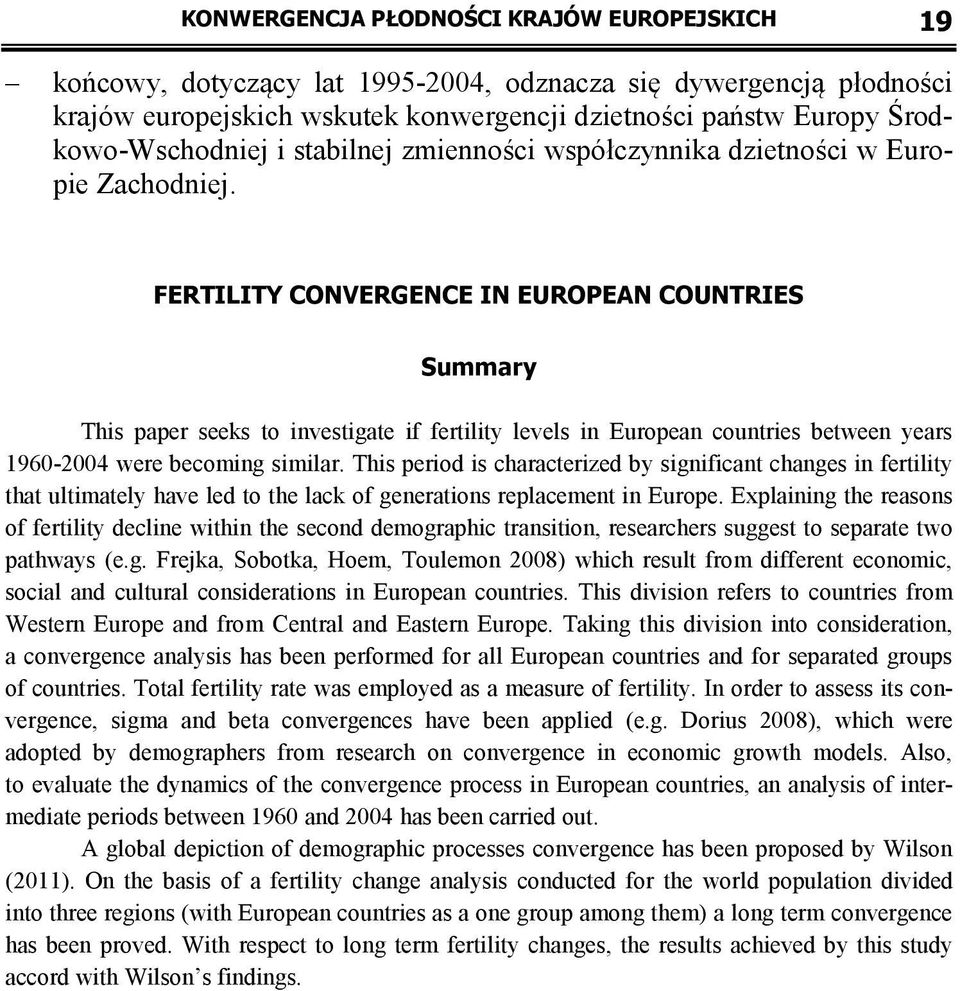 FERTILITY CONVERGENCE IN EUROPEAN COUNTRIES Summary This paper seeks to investigate if fertility levels in European countries between years 1960-2004 were becoming similar.
