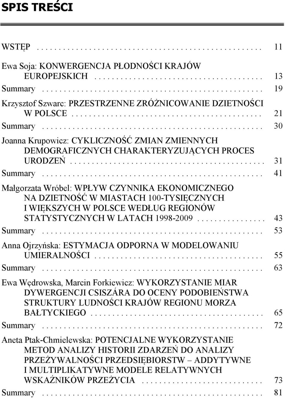 .................................................. 30 Joanna Krupowicz: CYKLICZNOŚĆ ZMIAN ZMIENNYCH DEMOGRAFICZNYCH CHARAKTERYZUJĄCYCH PROCES URODZEŃ............................................. 31 Summary.