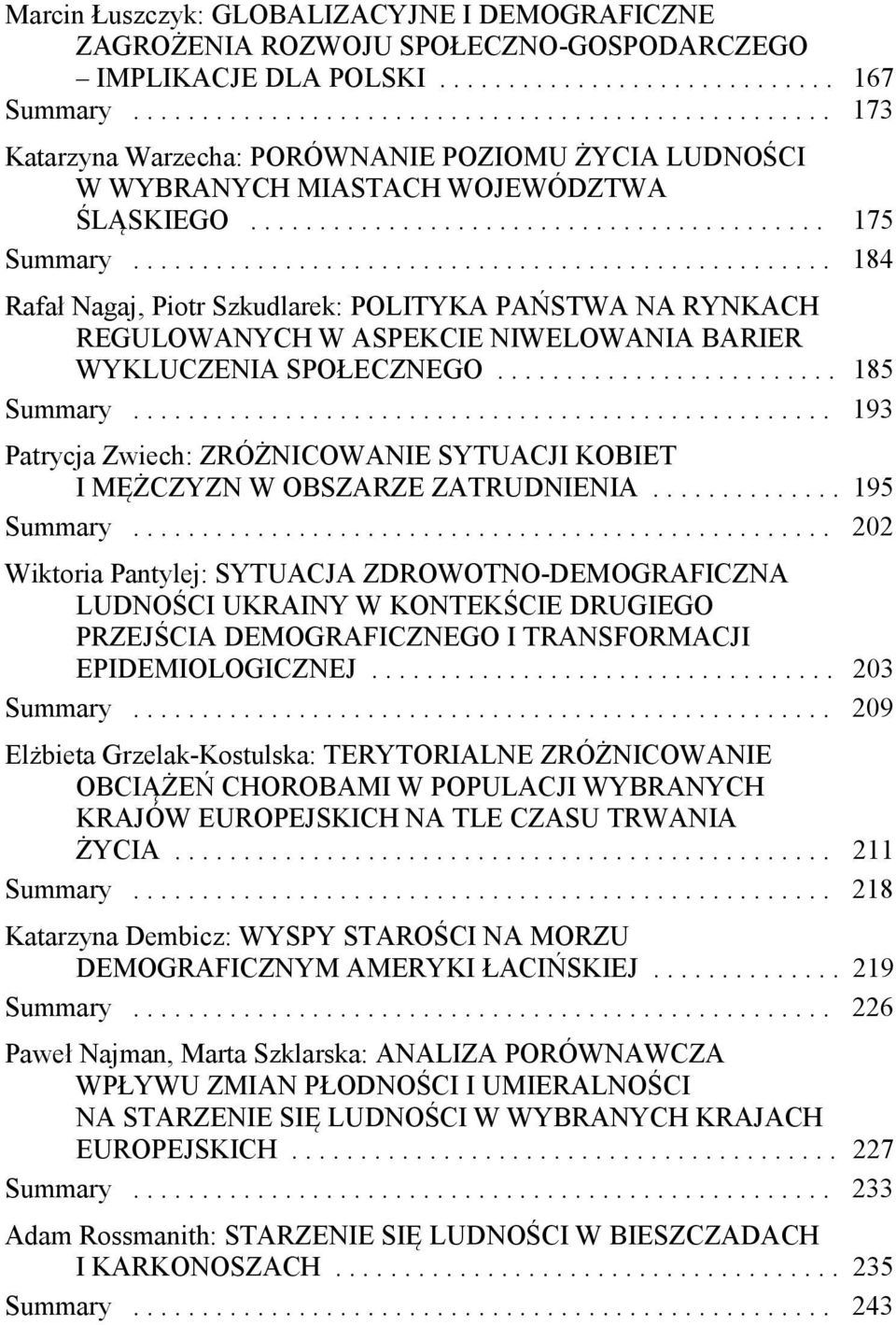 .................................................. 184 Rafał Nagaj, Piotr Szkudlarek: POLITYKA PAŃSTWA NA RYNKACH REGULOWANYCH W ASPEKCIE NIWELOWANIA BARIER WYKLUCZENIA SPOŁECZNEGO......................... 185 Summary.