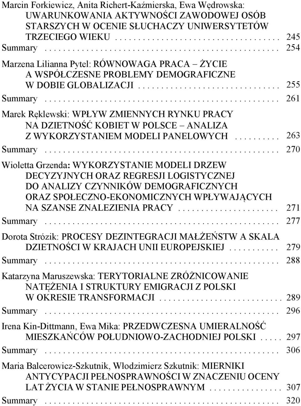 .................................................. 261 Marek Ręklewski: WPŁYW ZMIENNYCH RYNKU PRACY NA DZIETNOŚĆ KOBIET W POLSCE ANALIZA Z WYKORZYSTANIEM MODELI PANELOWYCH.......... 263 Summary.