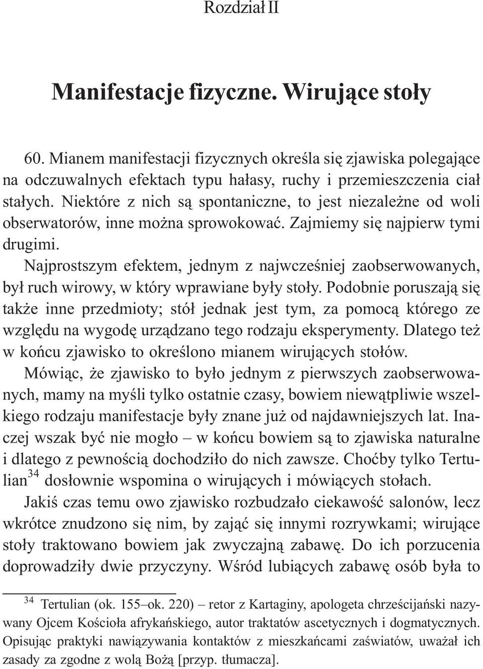 Najprostszym efektem, jednym z najwczeœniej zaobserwowanych, by³ ruch wirowy, w który wprawiane by³y sto³y.