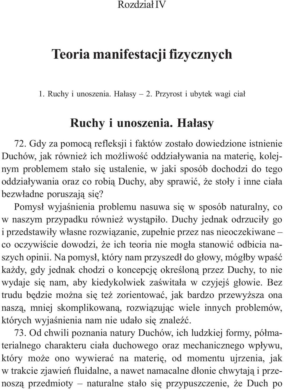 oddzia³ywania oraz co robi¹ Duchy, aby sprawiæ, e sto³y i inne cia³a bezw³adne poruszaj¹ siê? Pomys³ wyjaœnienia problemu nasuwa siê w sposób naturalny, co w naszym przypadku równie wyst¹pi³o.