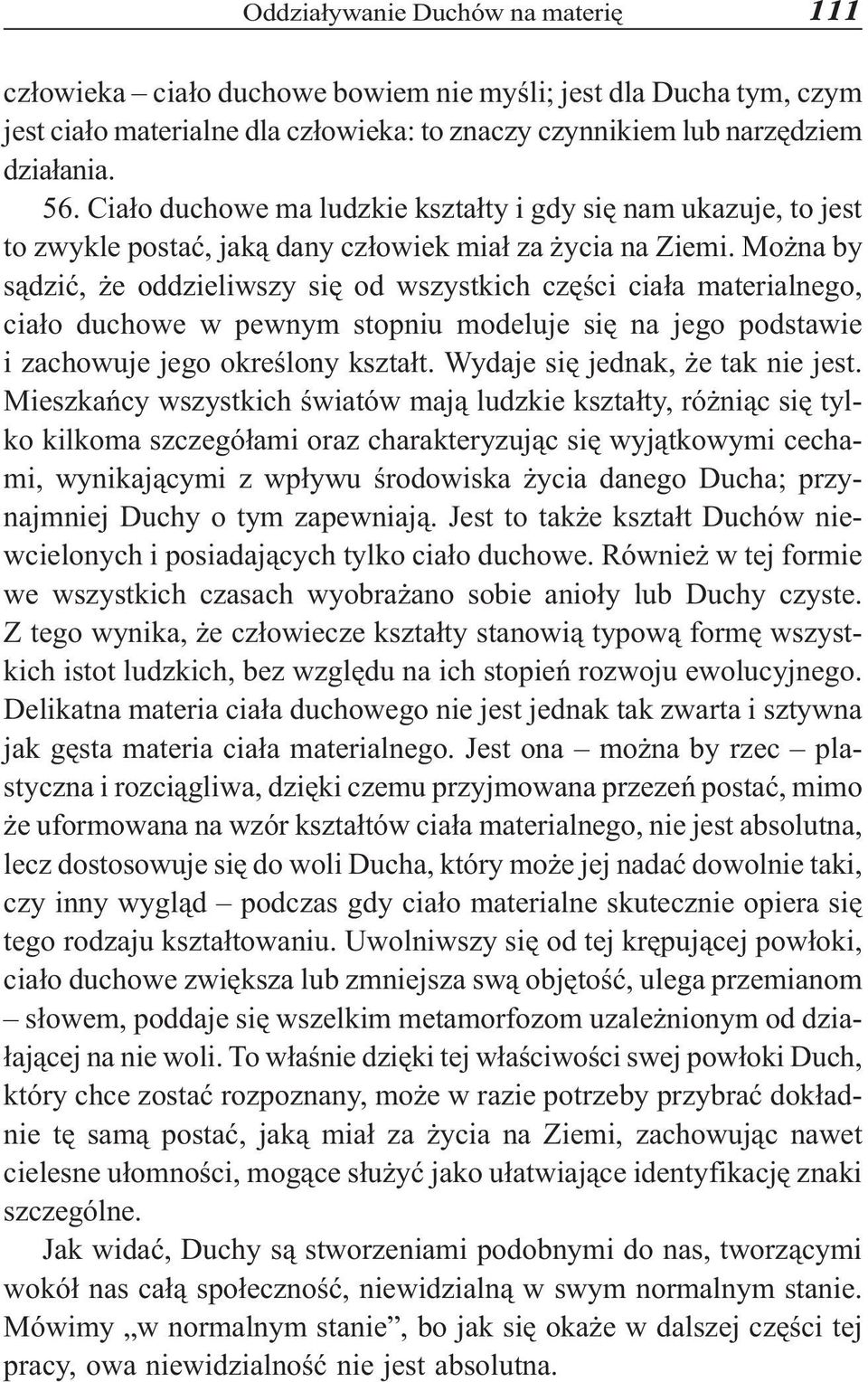 Mo na by s¹dziæ, e oddzieliwszy siê od wszystkich czêœci cia³a materialnego, cia³o duchowe w pewnym stopniu modeluje siê na jego podstawie i zachowuje jego okreœlony kszta³t.