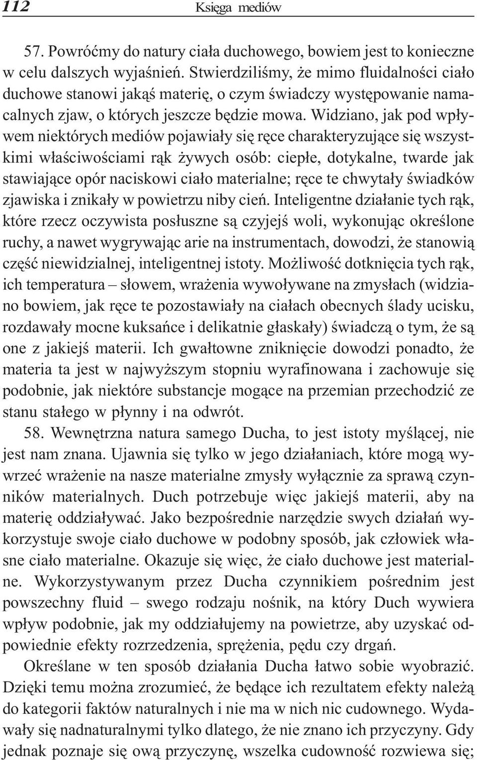 Widziano, jak pod wp³ywem niektórych mediów pojawia³y siê rêce charakteryzuj¹ce siê wszystkimi w³aœciwoœciami r¹k ywych osób: ciep³e, dotykalne, twarde jak stawiaj¹ce opór naciskowi cia³o materialne;