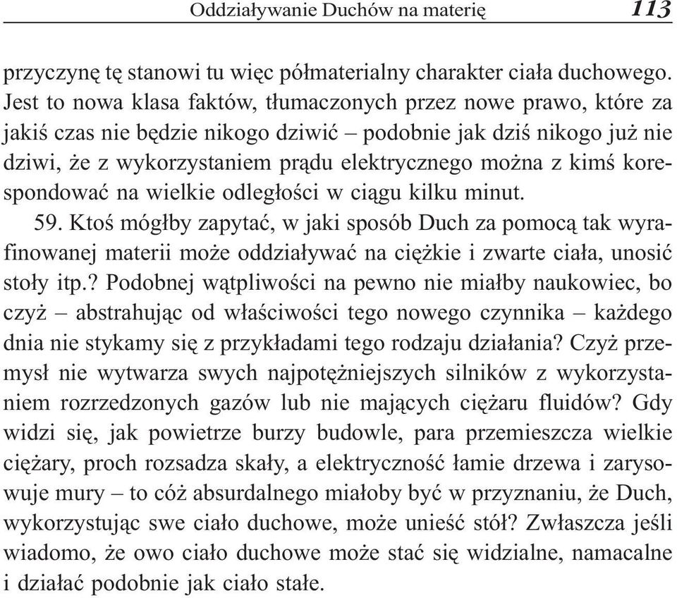 korespondowaæ na wielkie odleg³oœci w ci¹gu kilku minut. 59. Ktoœ móg³by zapytaæ, w jaki sposób Duch za pomoc¹ tak wyrafinowanej materii mo e oddzia³ywaæ na ciê kie i zwarte cia³a, unosiæ sto³y itp.