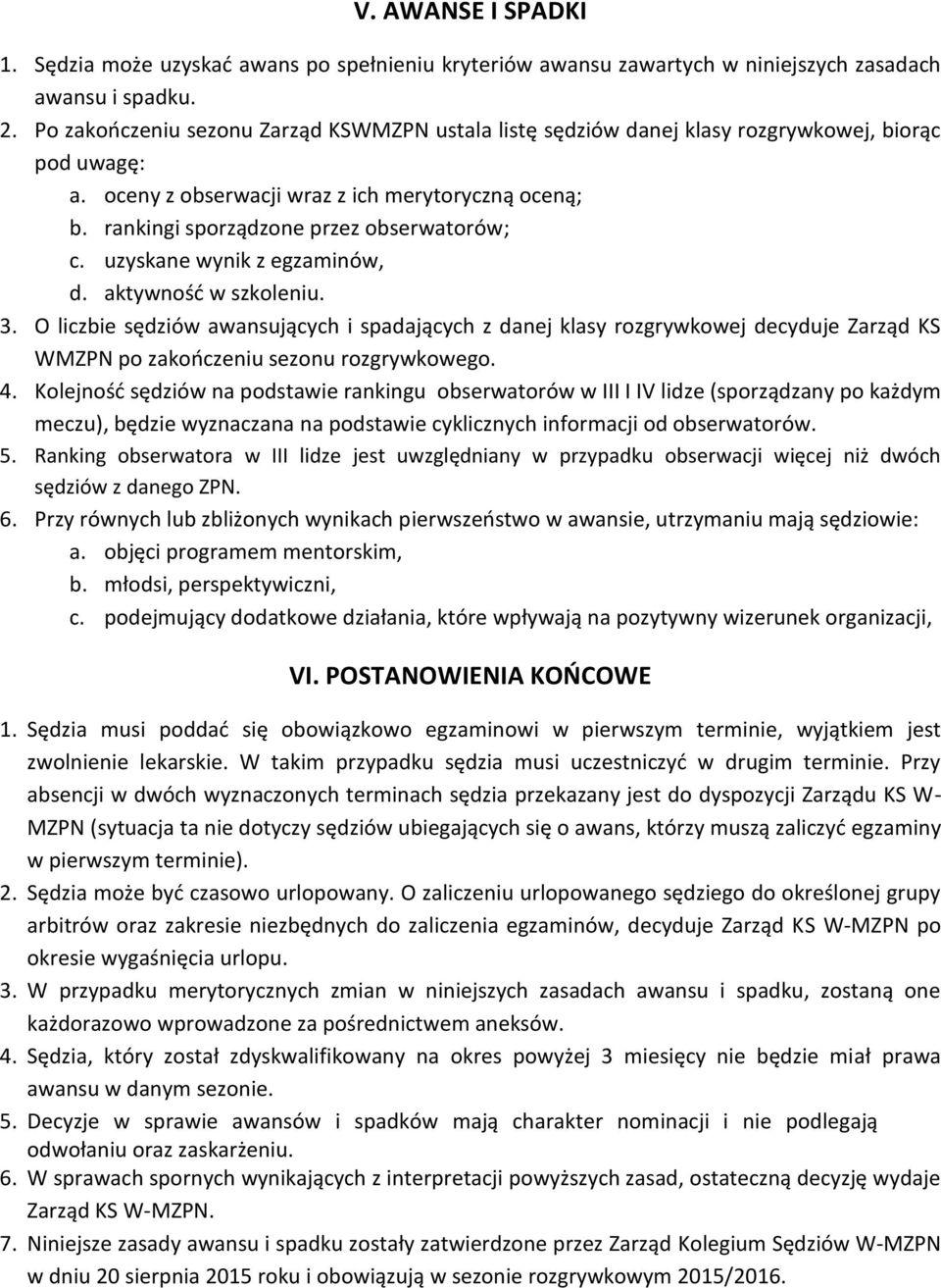 rankingi sporządzone przez obserwatorów; c. uzyskane wynik z egzaminów, d. aktywność w szkoleniu. 3.