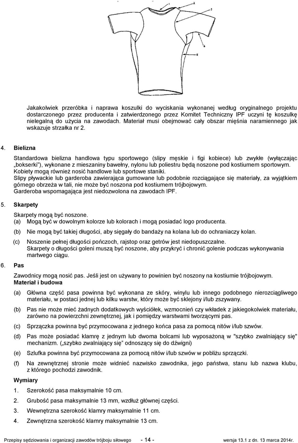 Bielizna Standardowa bielizna handlowa typu sportowego (slipy męskie i figi kobiece) lub zwykłe (wyłączając bokserki ), wykonane z mieszaniny bawełny, nylonu lub poliestru będą noszone pod kostiumem