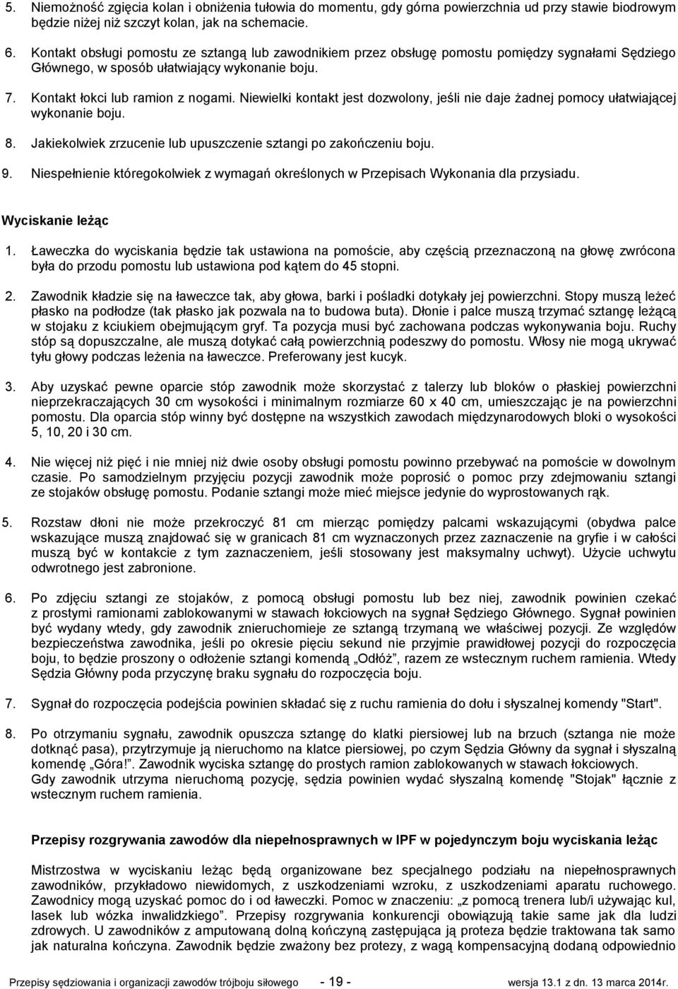 Niewielki kontakt jest dozwolony, jeśli nie daje żadnej pomocy ułatwiającej wykonanie boju. 8. Jakiekolwiek zrzucenie lub upuszczenie sztangi po zakończeniu boju. 9.