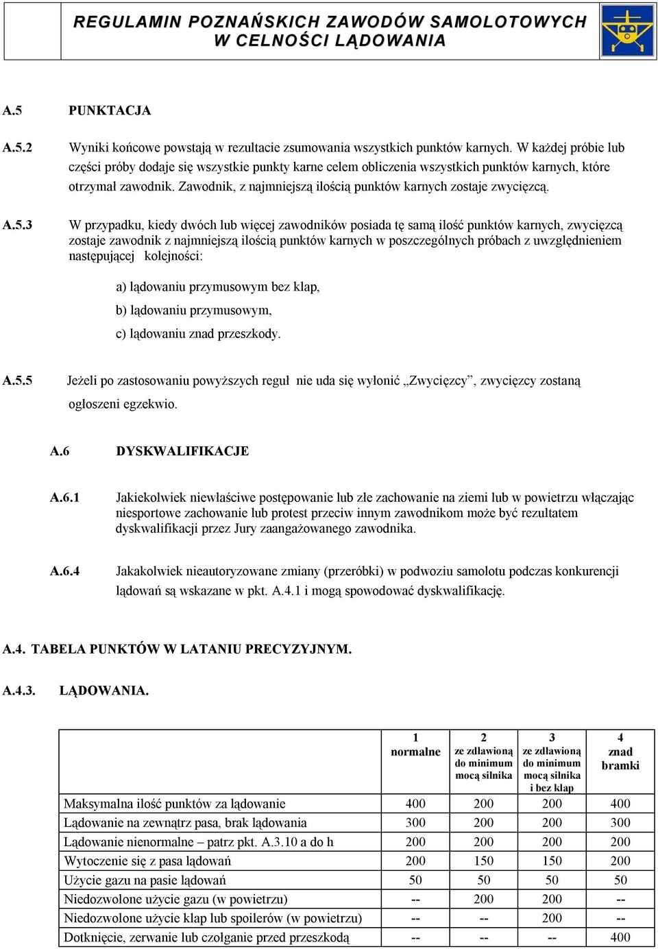 Zawodnik, z najmniejszą ilością punktów karnych zostaje zwycięzcą.