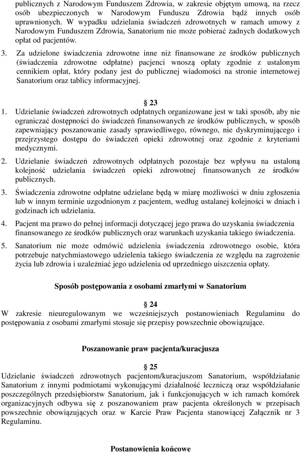 Za udzielone świadczenia zdrowotne inne niż finansowane ze środków publicznych (świadczenia zdrowotne odpłatne) pacjenci wnoszą opłaty zgodnie z ustalonym cennikiem opłat, który podany jest do