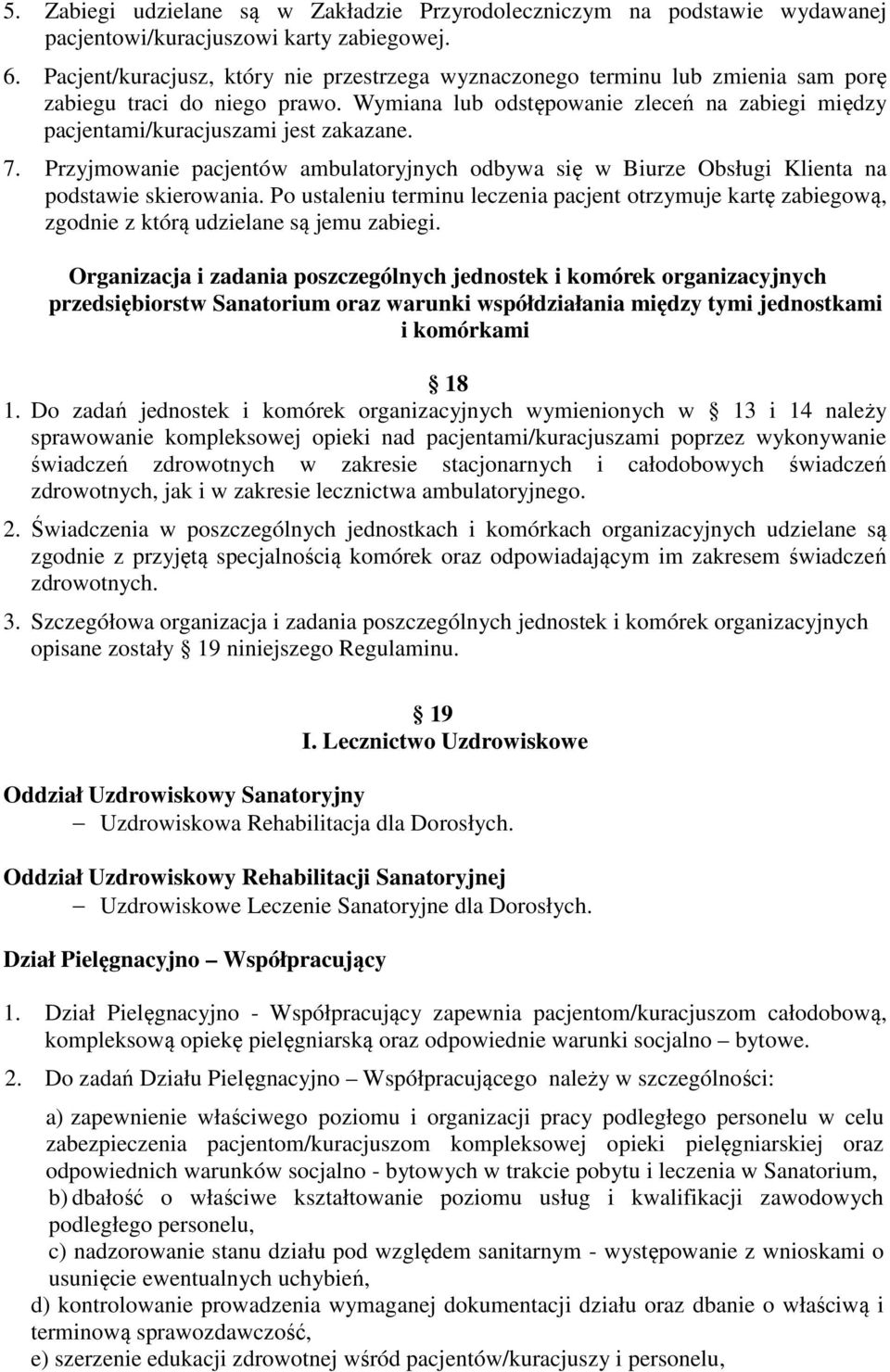 Wymiana lub odstępowanie zleceń na zabiegi między pacjentami/kuracjuszami jest zakazane. 7. Przyjmowanie pacjentów ambulatoryjnych odbywa się w Biurze Obsługi Klienta na podstawie skierowania.