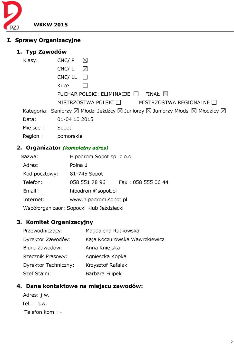 Miejsce : Region : 01-04 10 2015 Sopot pomorskie 2. Organizator (kompletny adres) Nazwa: Adres: Kod pocztowy: Hipodrom Sopot sp. z o.o. Polna 1 81-745 Sopot Telefon: Email : 058 551 78 96 hipodrom@sopot.