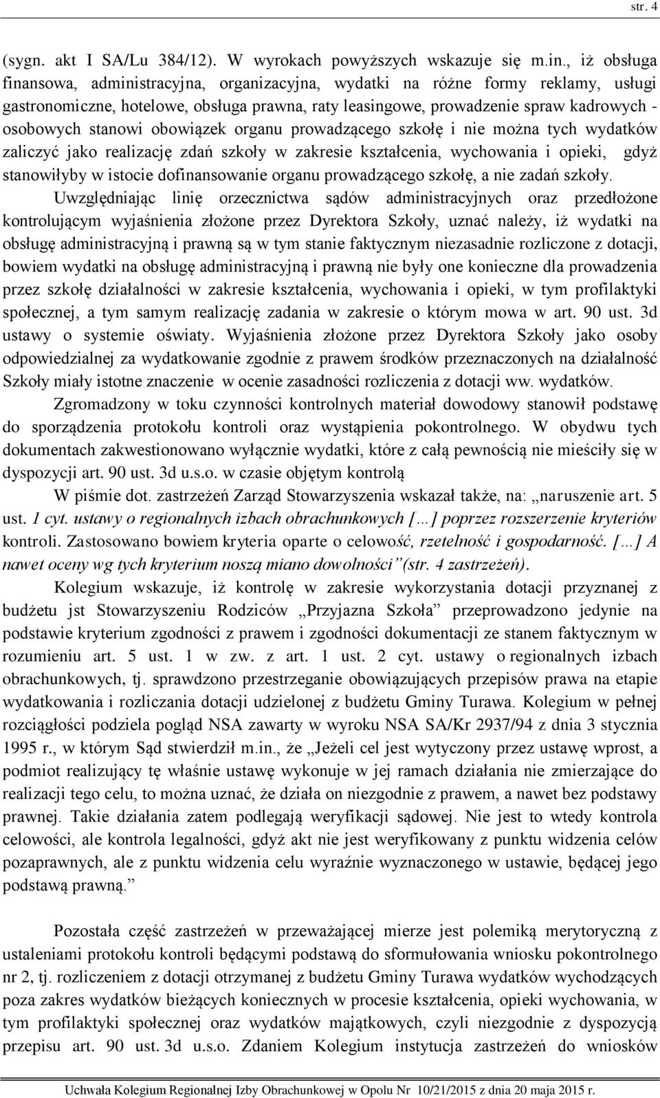 stanowi obowiązek organu prowadzącego szkołę i nie można tych wydatków zaliczyć jako realizację zdań szkoły w zakresie kształcenia, wychowania i opieki, gdyż stanowiłyby w istocie dofinansowanie