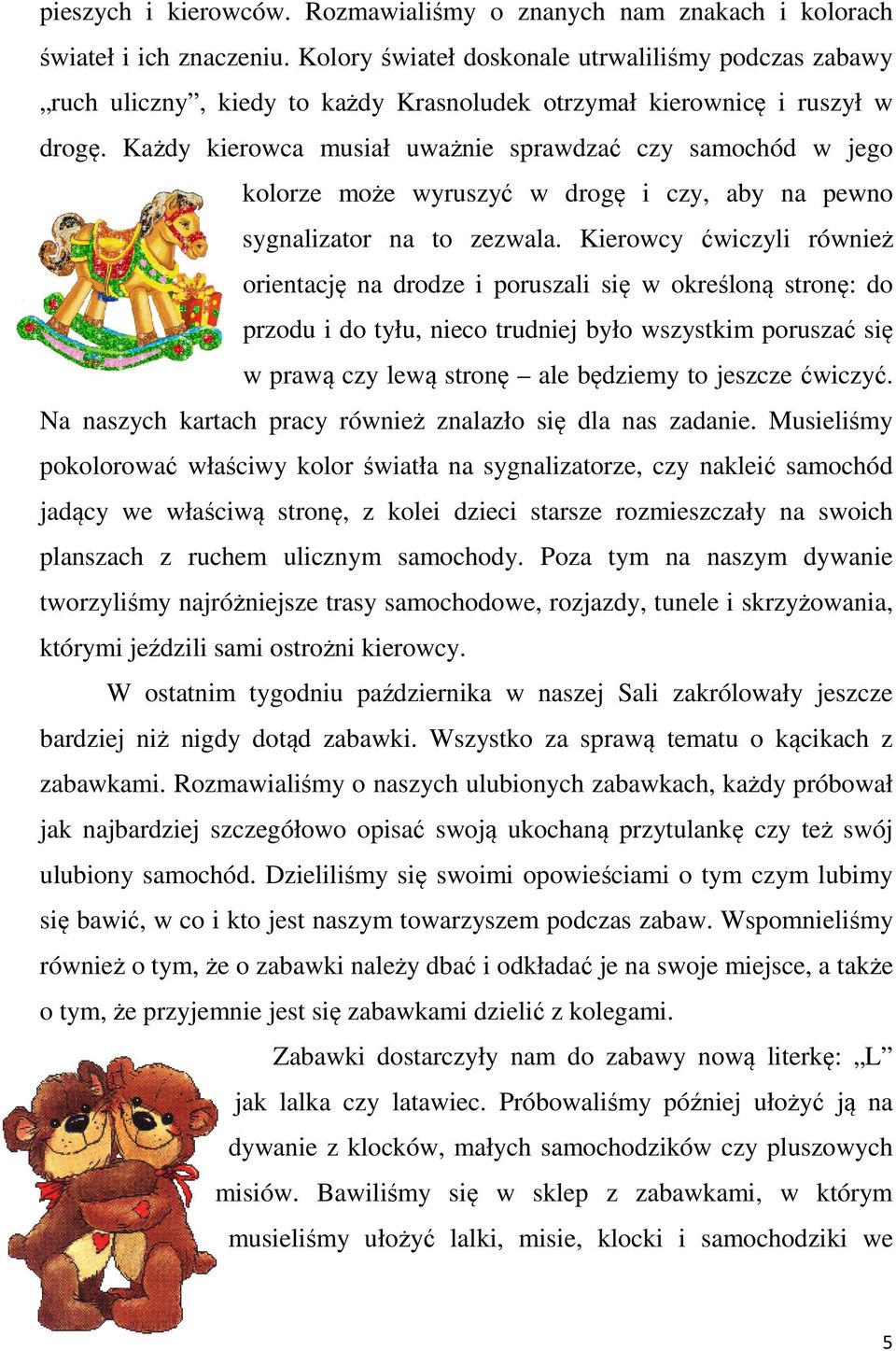 Każdy kierowca musiał uważnie sprawdzać czy samochód w jego kolorze może wyruszyć w drogę i czy, aby na pewno sygnalizator na to zezwala.