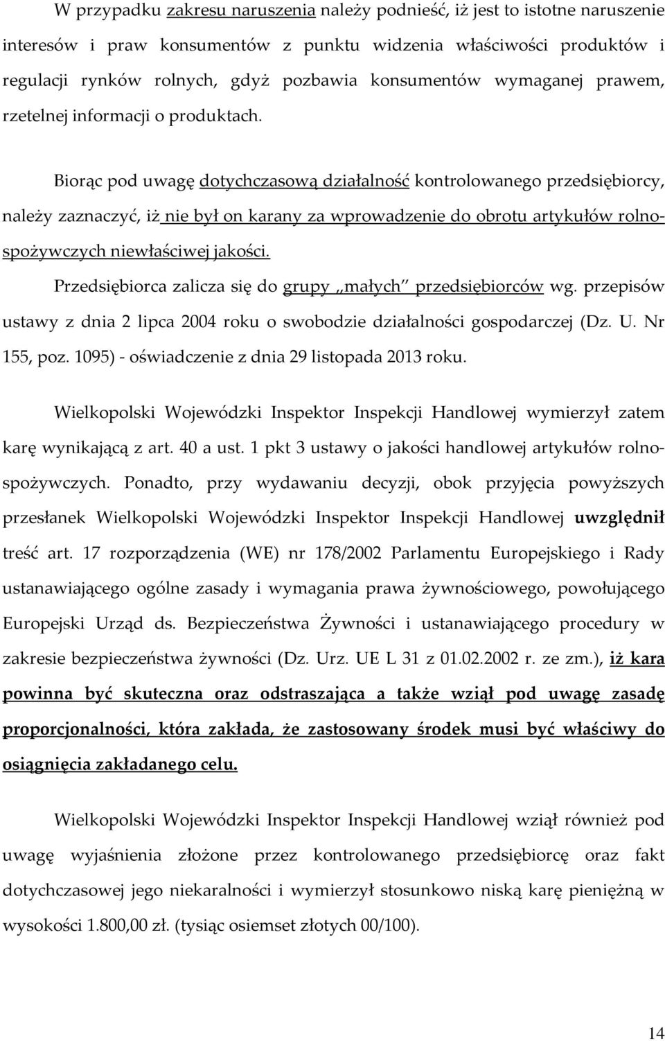 Biorąc pod uwagę dotychczasową działalność kontrolowanego przedsiębiorcy, należy zaznaczyć, iż nie był on karany za wprowadzenie do obrotu artykułów rolnospożywczych niewłaściwej jakości.