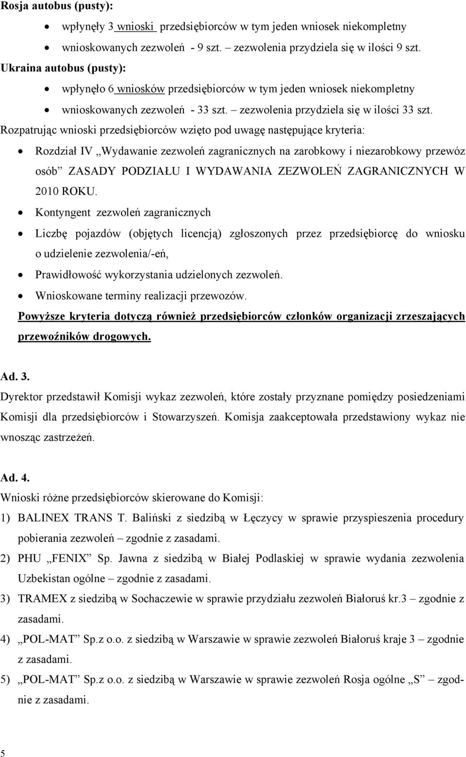 Rozpatrując wnioski przedsiębiorców wzięto pod uwagę następujące kryteria: Rozdział IV Wydawanie zezwoleń zagranicznych na zarobkowy i niezarobkowy przewóz osób ZASADY PODZIAŁU I WYDAWANIA ZEZWOLEŃ