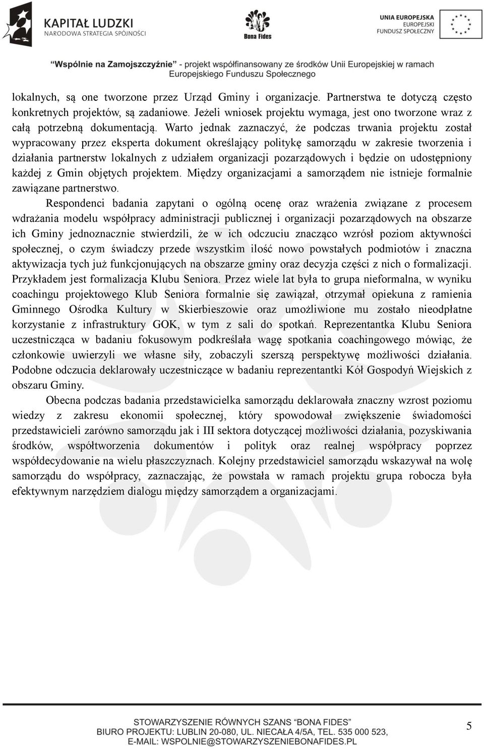 Warto jednak zaznaczyć, że podczas trwania projektu został wypracowany przez eksperta dokument określający politykę samorządu w zakresie tworzenia i działania partnerstw lokalnych z udziałem