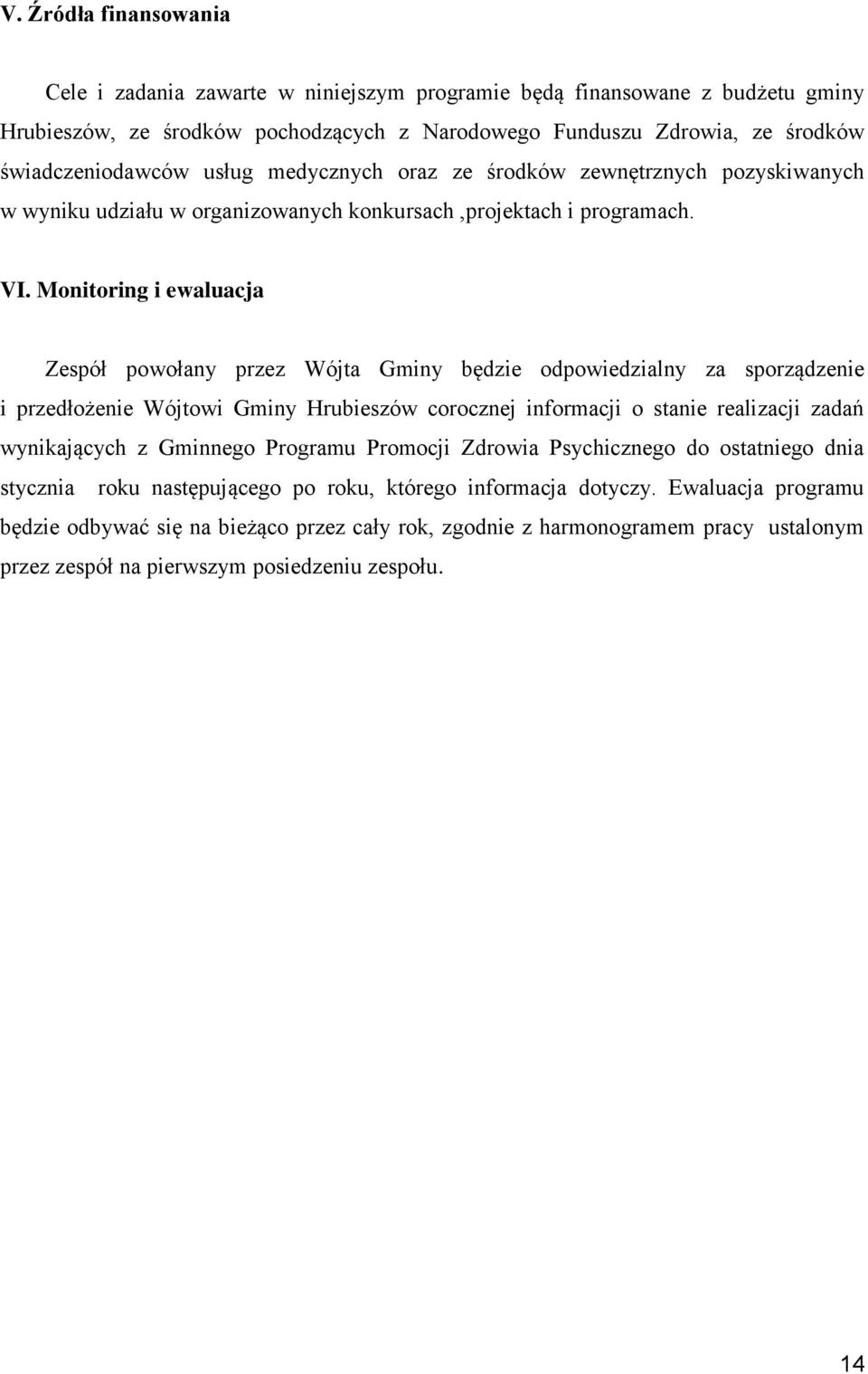 Monitoring i ewaluacja Zespół powołany przez Wójta Gminy będzie odpowiedzialny za sporządzenie i przedłożenie Wójtowi Gminy Hrubieszów corocznej informacji o stanie realizacji zadań wynikających z