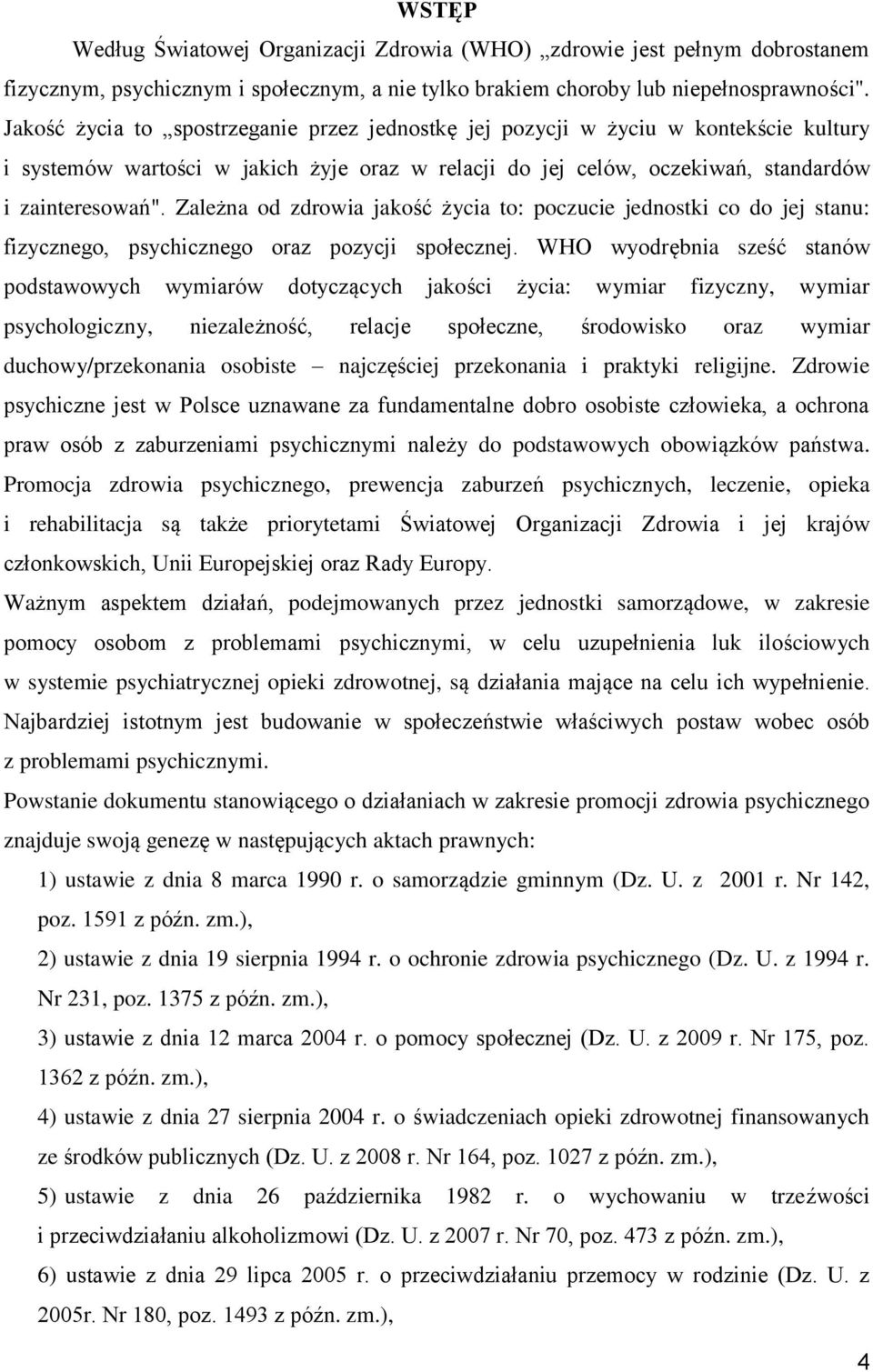 Zależna od zdrowia jakość życia to: poczucie jednostki co do jej stanu: fizycznego, psychicznego oraz pozycji społecznej.